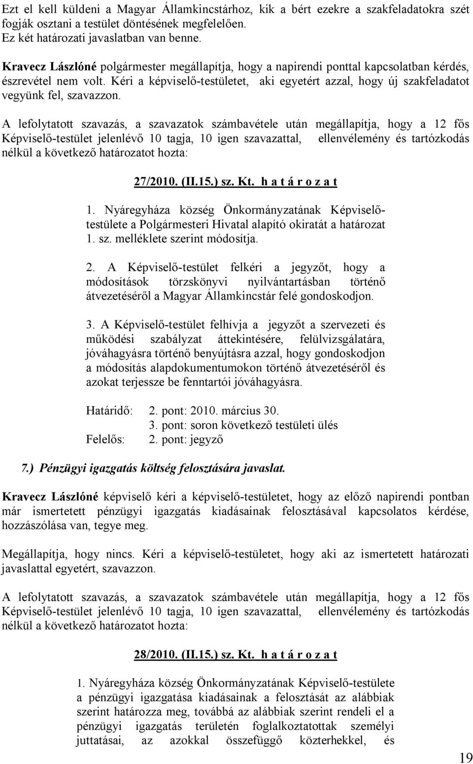 Kéri a képviselő-testületet, aki egyetért azzal, hogy új szakfeladatot vegyünk fel, szavazzon.