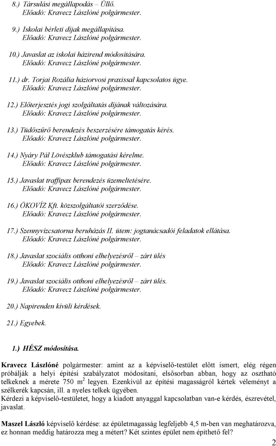 Előadó: Kravecz Lászlóné polgármester. 13.) Tüdőszűrő berendezés beszerzésére támogatás kérés. Előadó: Kravecz Lászlóné polgármester. 14.) Nyáry Pál Lövészklub támogatási kérelme.