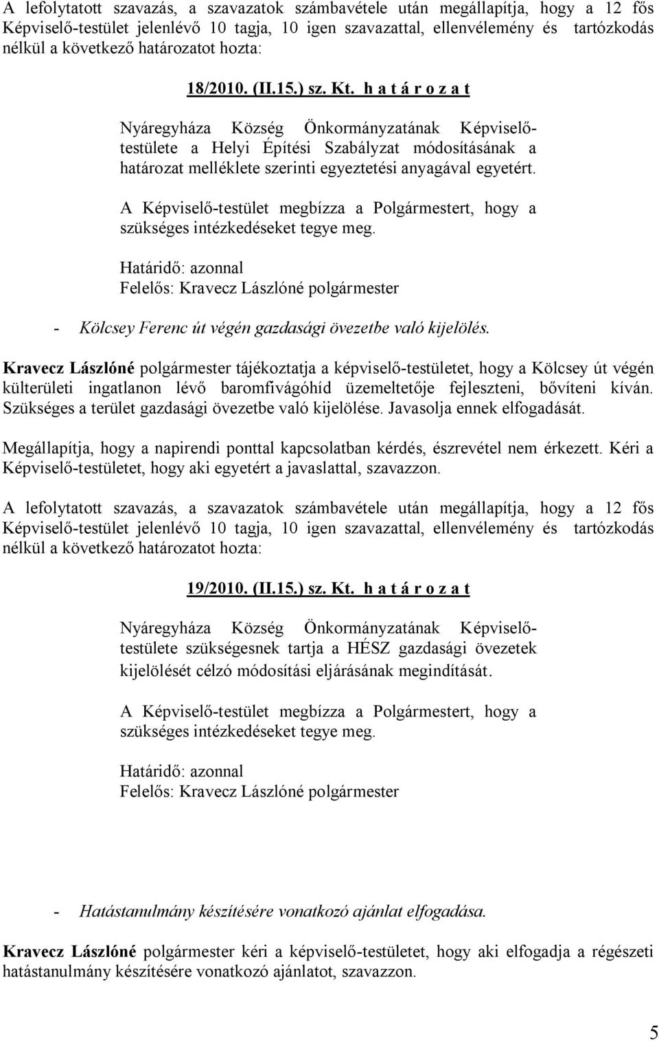 A Képviselő-testület megbízza a Polgármestert, hogy a szükséges intézkedéseket tegye meg.