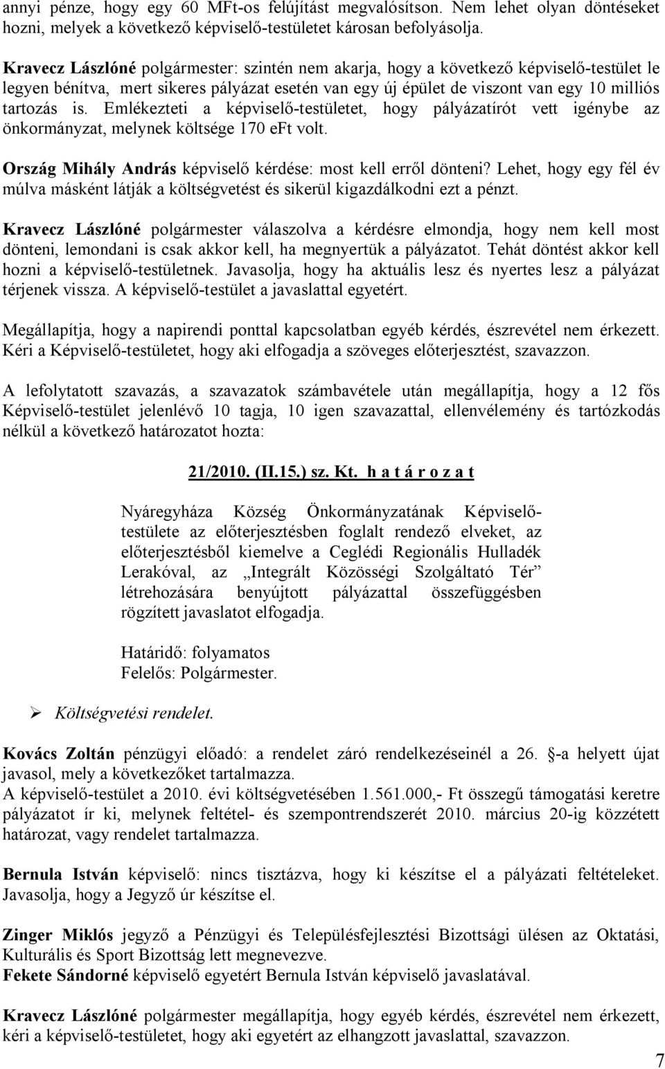 Emlékezteti a képviselő-testületet, hogy pályázatírót vett igénybe az önkormányzat, melynek költsége 170 eft volt. Ország Mihály András képviselő kérdése: most kell erről dönteni?