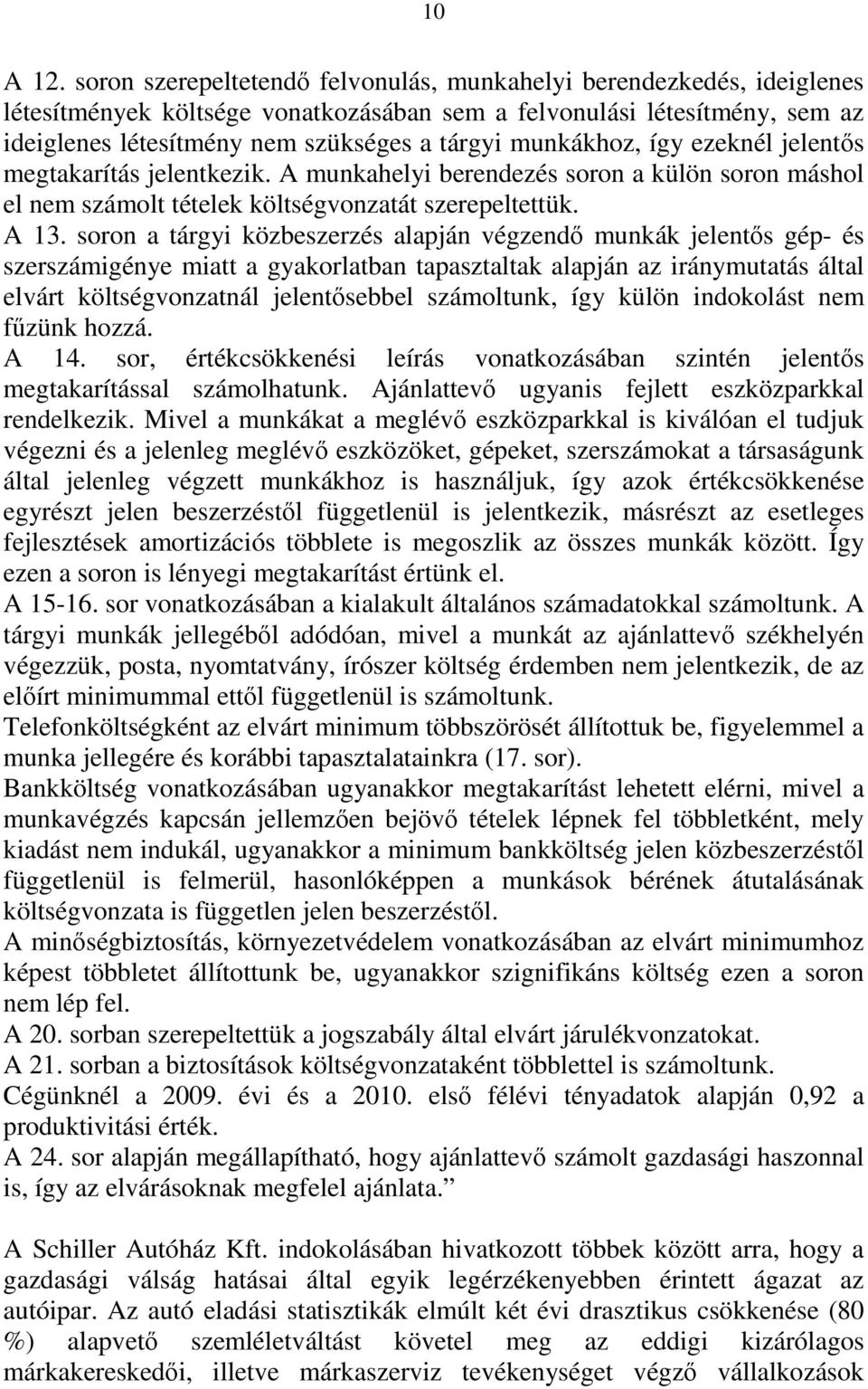 munkákhoz, így ezeknél jelentős megtakarítás jelentkezik. A munkahelyi berendezés soron a külön soron máshol el nem számolt tételek költségvonzatát szerepeltettük. A 13.