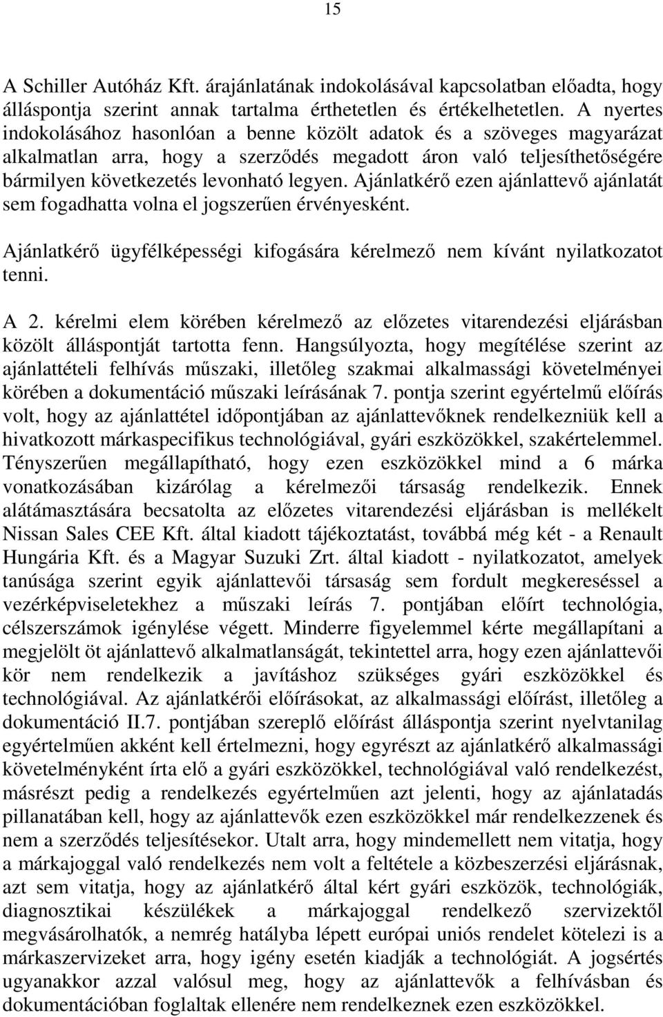 Ajánlatkérő ezen ajánlattevő ajánlatát sem fogadhatta volna el jogszerűen érvényesként. Ajánlatkérő ügyfélképességi kifogására kérelmező nem kívánt nyilatkozatot tenni. A 2.