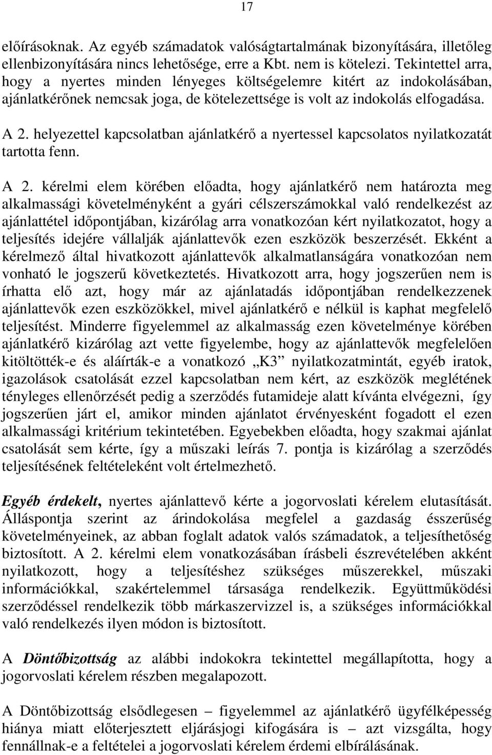 helyezettel kapcsolatban ajánlatkérő a nyertessel kapcsolatos nyilatkozatát tartotta fenn. A 2.