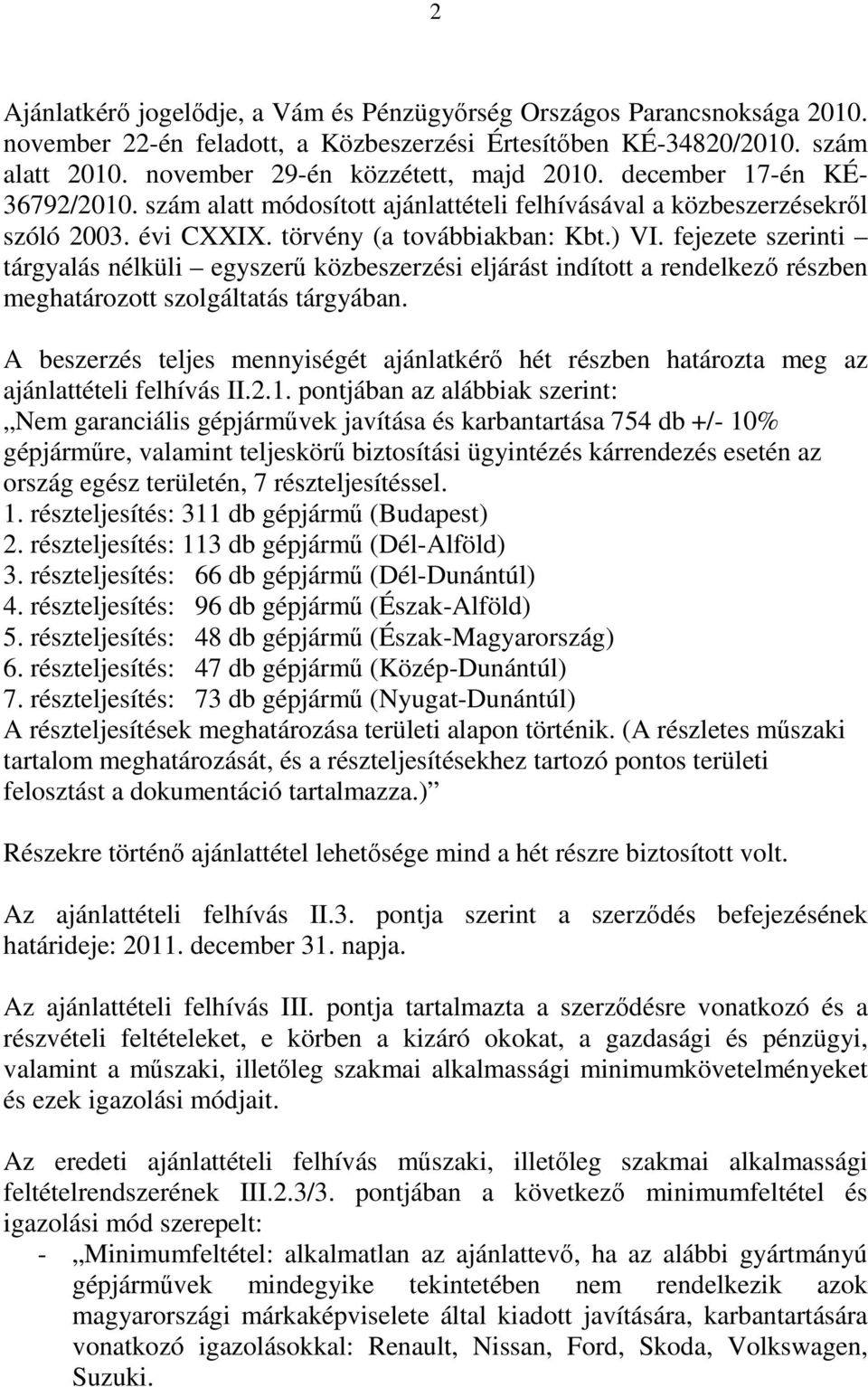 fejezete szerinti tárgyalás nélküli egyszerű közbeszerzési eljárást indított a rendelkező részben meghatározott szolgáltatás tárgyában.