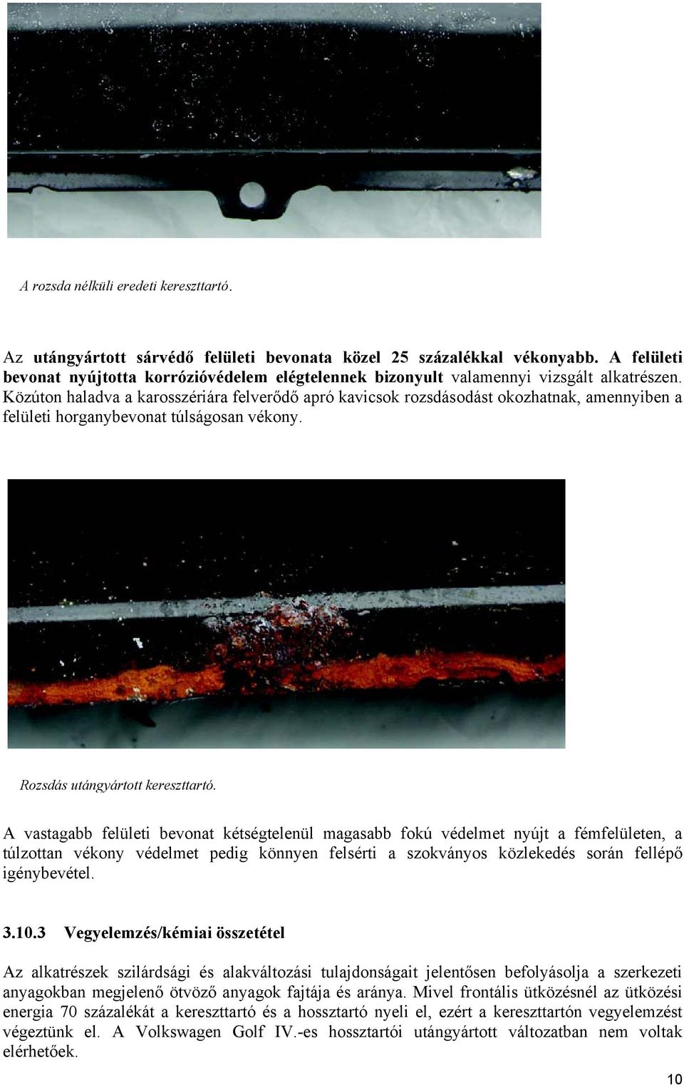 Közúton haladva a karosszériára felverődő apró kavicsok rozsdásodást okozhatnak, amennyiben a felületi horganybevonat túlságosan vékony. Rozsdás utángyártott kereszttartó.