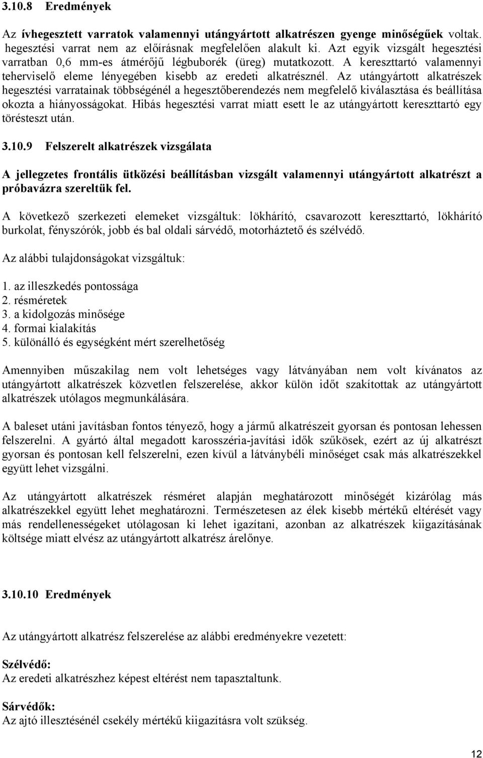 Az utángyártott alkatrészek hegesztési varratainak többségénél a hegesztőberendezés nem megfelelő kiválasztása és beállítása okozta a hiányosságokat.