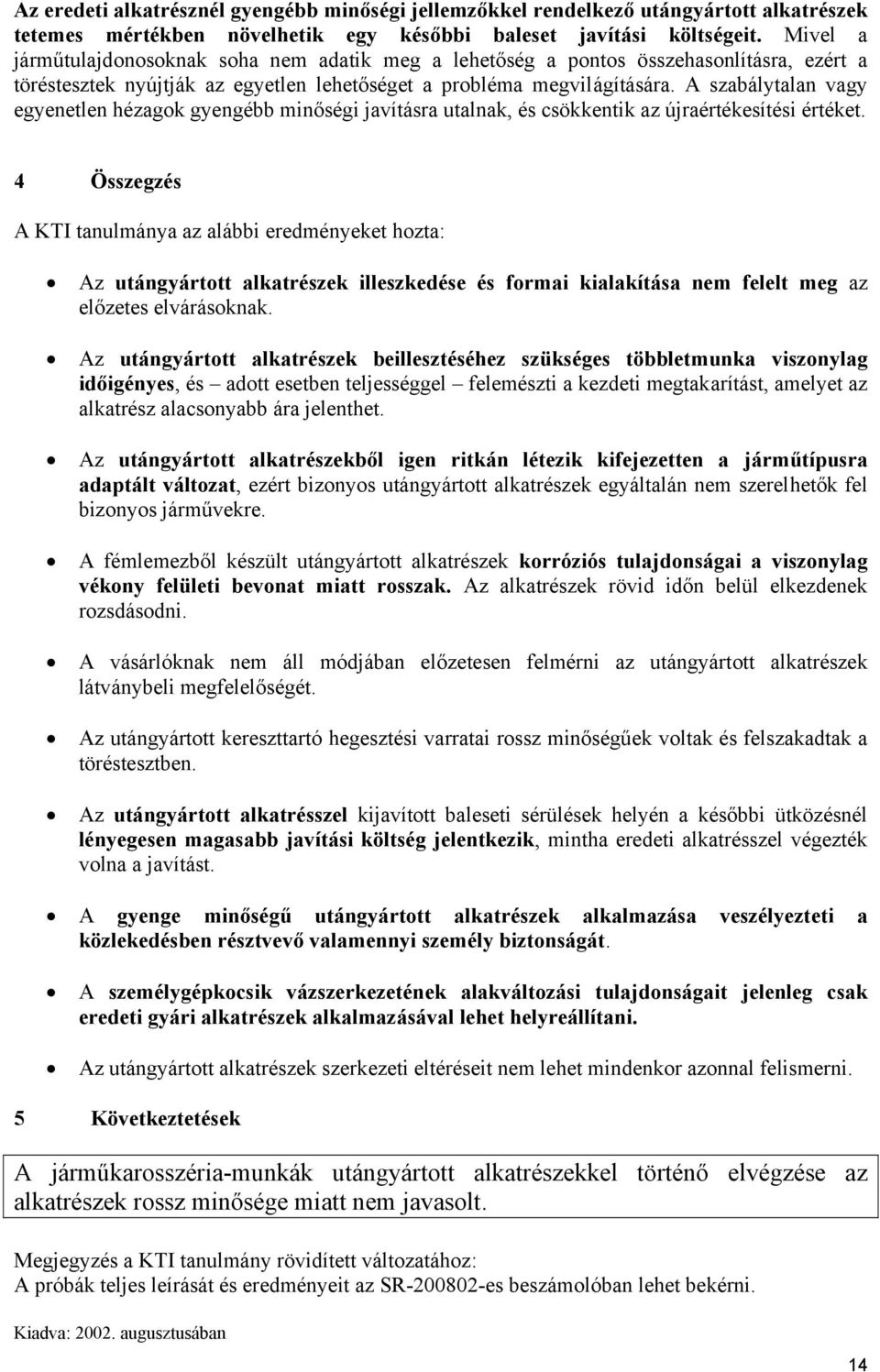 A szabálytalan vagy egyenetlen hézagok gyengébb minőségi javításra utalnak, és csökkentik az újraértékesítési értéket.