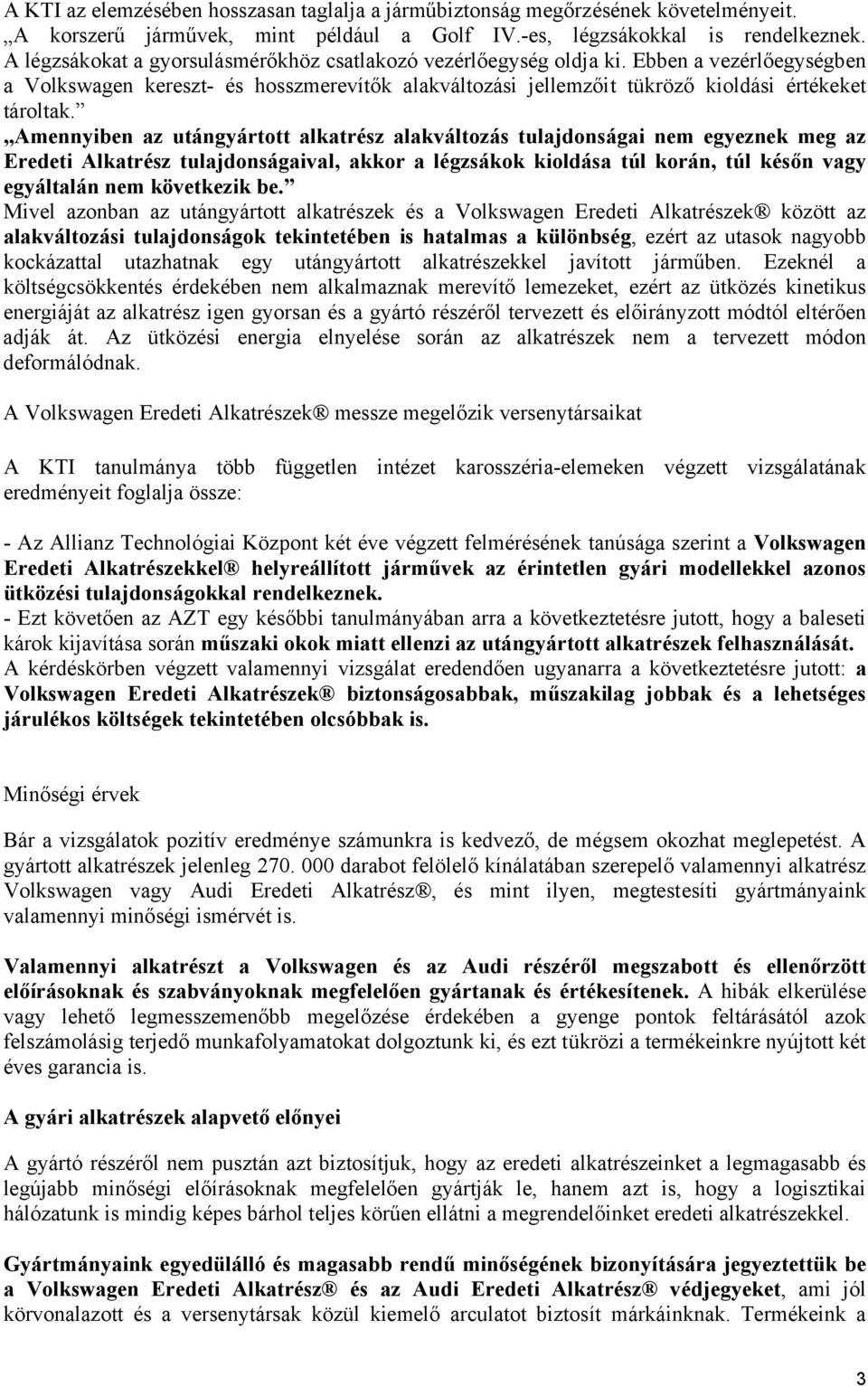 Amennyiben az utángyártott alkatrész alakváltozás tulajdonságai nem egyeznek meg az Eredeti Alkatrész tulajdonságaival, akkor a légzsákok kioldása túl korán, túl későn vagy egyáltalán nem következik
