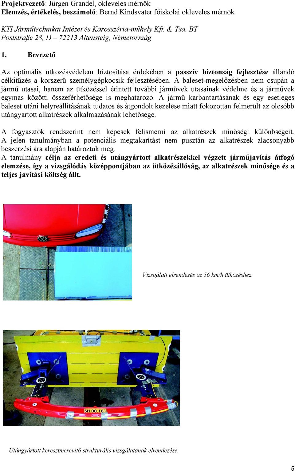 Bevezető Az optimális ütközésvédelem biztosítása érdekében a passzív biztonság fejlesztése állandó célkitűzés a korszerű személygépkocsik fejlesztésében.