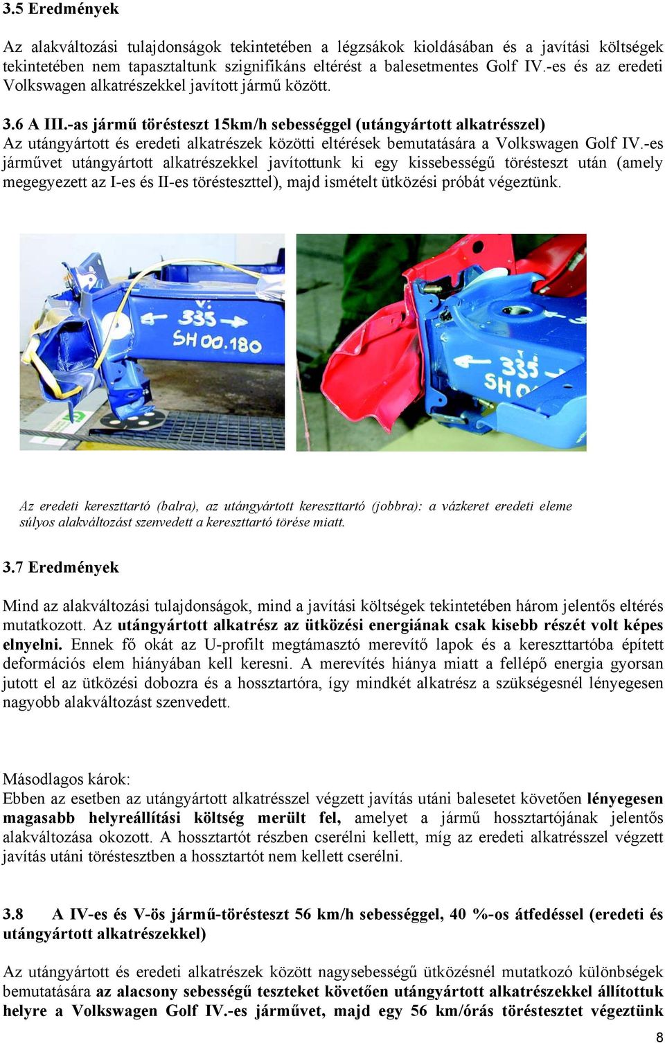-as jármű törésteszt 15km/h sebességgel (utángyártott alkatrésszel) Az utángyártott és eredeti alkatrészek közötti eltérések bemutatására a Volkswagen Golf IV.