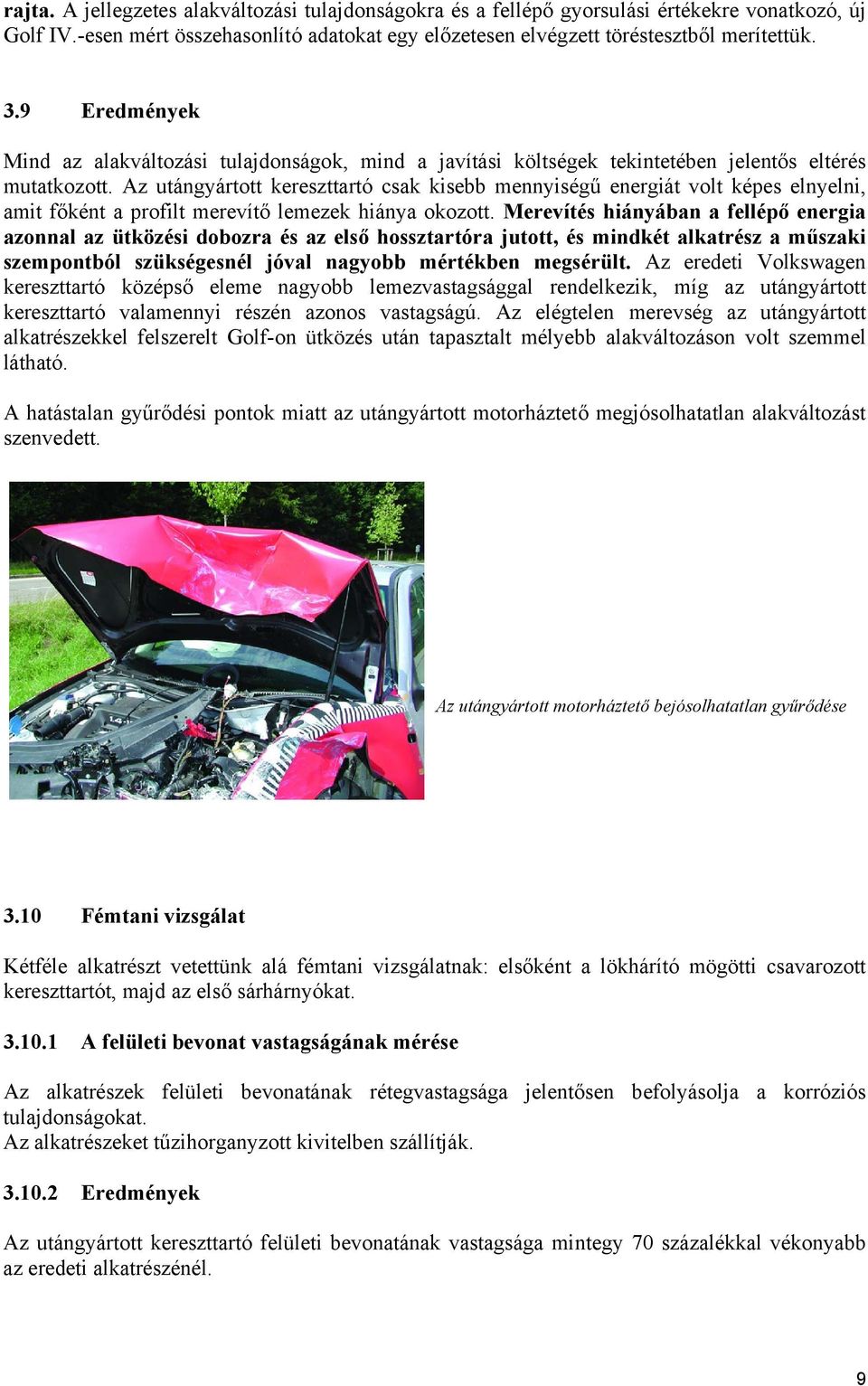 Az utángyártott kereszttartó csak kisebb mennyiségű energiát volt képes elnyelni, amit főként a profilt merevítő lemezek hiánya okozott.