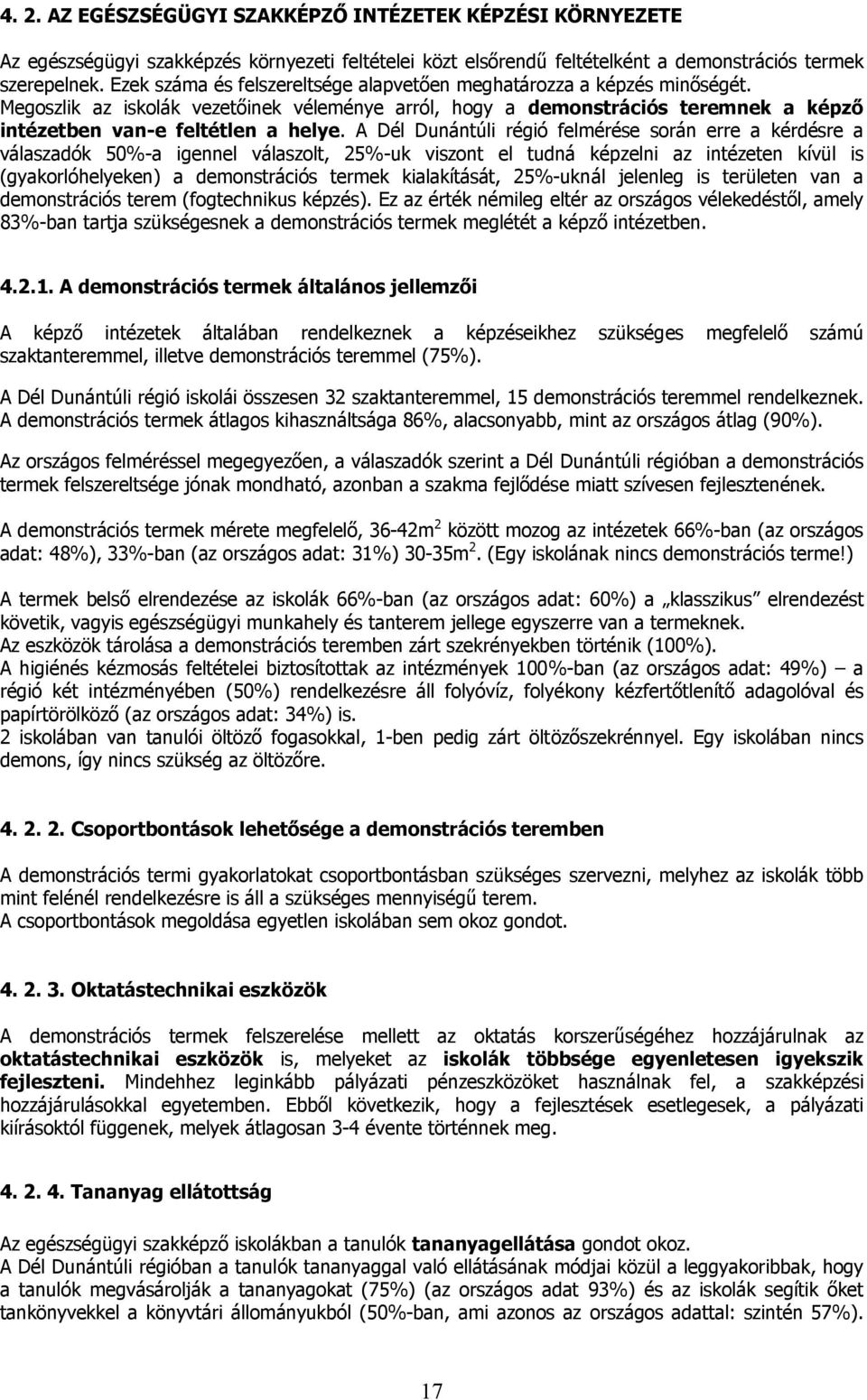 A Dél Dunántúli régió felmérése során erre a kérdésre a válaszadók 50%-a igennel válaszolt, 25%-uk viszont el tudná képzelni az intézeten kívül is (gyakorlóhelyeken) a demonstrációs termek