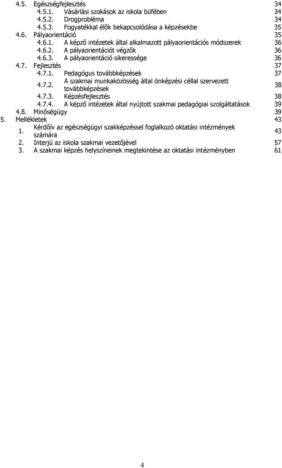 7.3. Képzésfejlesztés 38 4.7.4. A képző intézetek által nyújtott szakmai pedagógiai szolgáltatások 39 4.8. Minőségügy 39 5. Mellékletek 43 1.