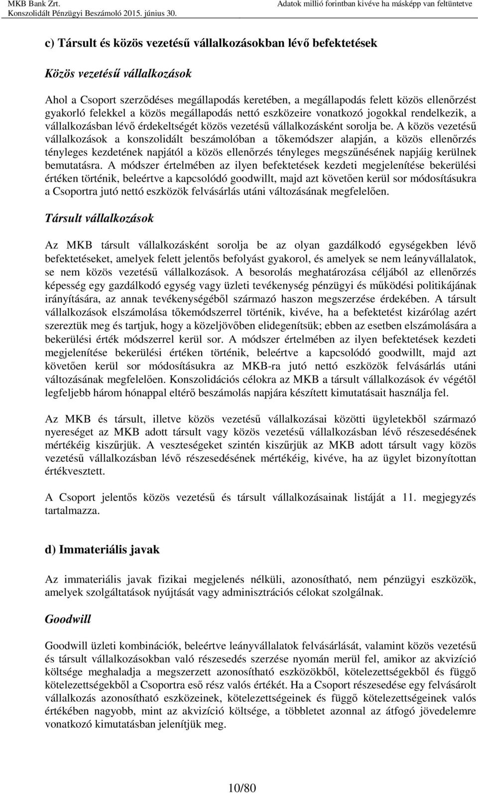 A közös vezetésű vállalkozások a konszolidált beszámolóban a tőkemódszer alapján, a közös ellenőrzés tényleges kezdetének napjától a közös ellenőrzés tényleges megszűnésének napjáig kerülnek