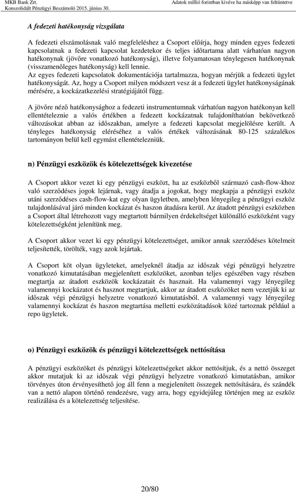 Az egyes fedezeti kapcsolatok dokumentációja tartalmazza, hogyan mérjük a fedezeti ügylet hatékonyságát.