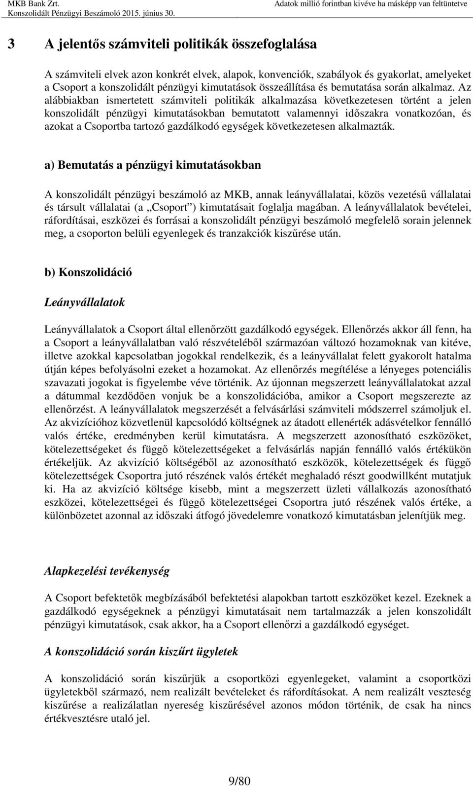 Az alábbiakban ismertetett számviteli politikák alkalmazása következetesen történt a jelen konszolidált pénzügyi kimutatásokban bemutatott valamennyi időszakra vonatkozóan, és azokat a Csoportba