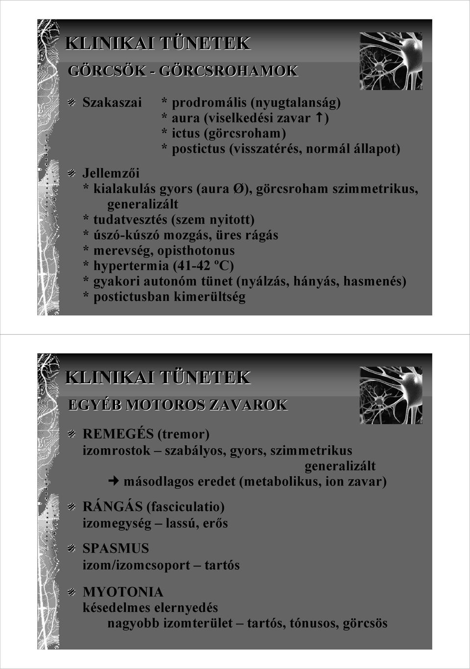 gyakori autonóm tünet (nyálzás, hányás, hasmenés) * postictusban kimerültség KLINIKAI TÜNETEK EGYÉB MOTOROS ZAVAROK REMEGÉS (tremor) izomrostok szabályos, gyors, szimmetrikus