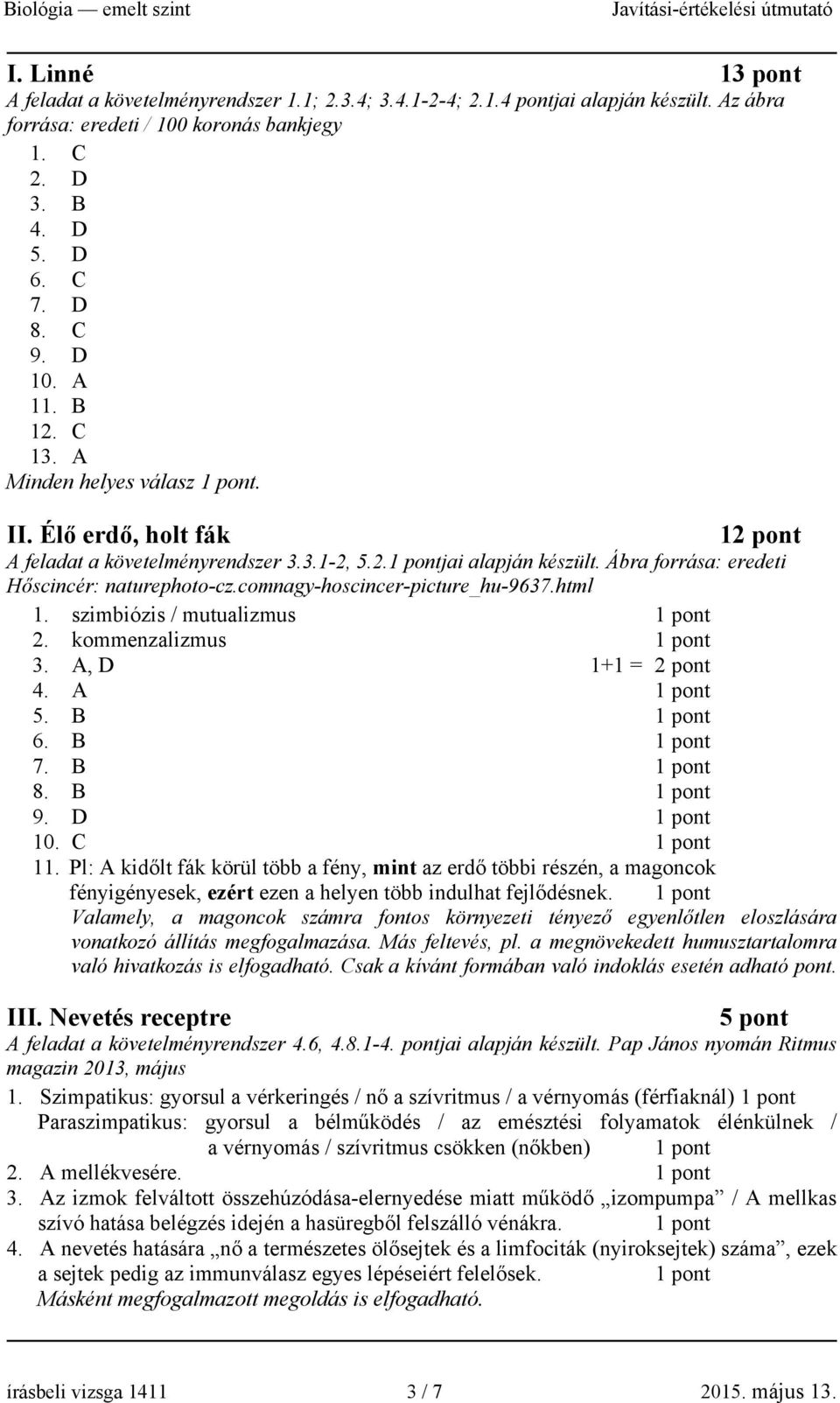 comnagy-hoscincer-picture_hu-9637.html 1. szimbiózis / mutualizmus 2. kommenzalizmus 3. A, D 1+1 = 2 pont 4. A 5. B 6. B 7. B 8. B 9. D 10. C 11.