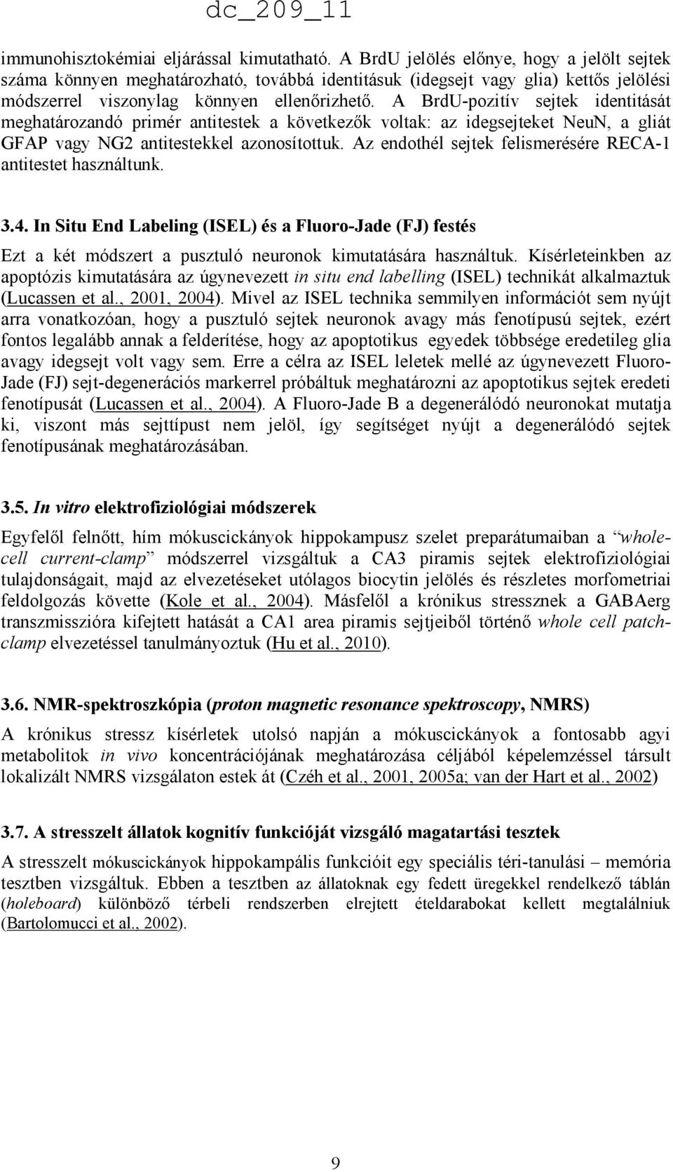 A BrdU-pozitív sejtek identitását meghatározandó primér antitestek a következık voltak: az idegsejteket NeuN, a gliát GFAP vagy NG2 antitestekkel azonosítottuk.