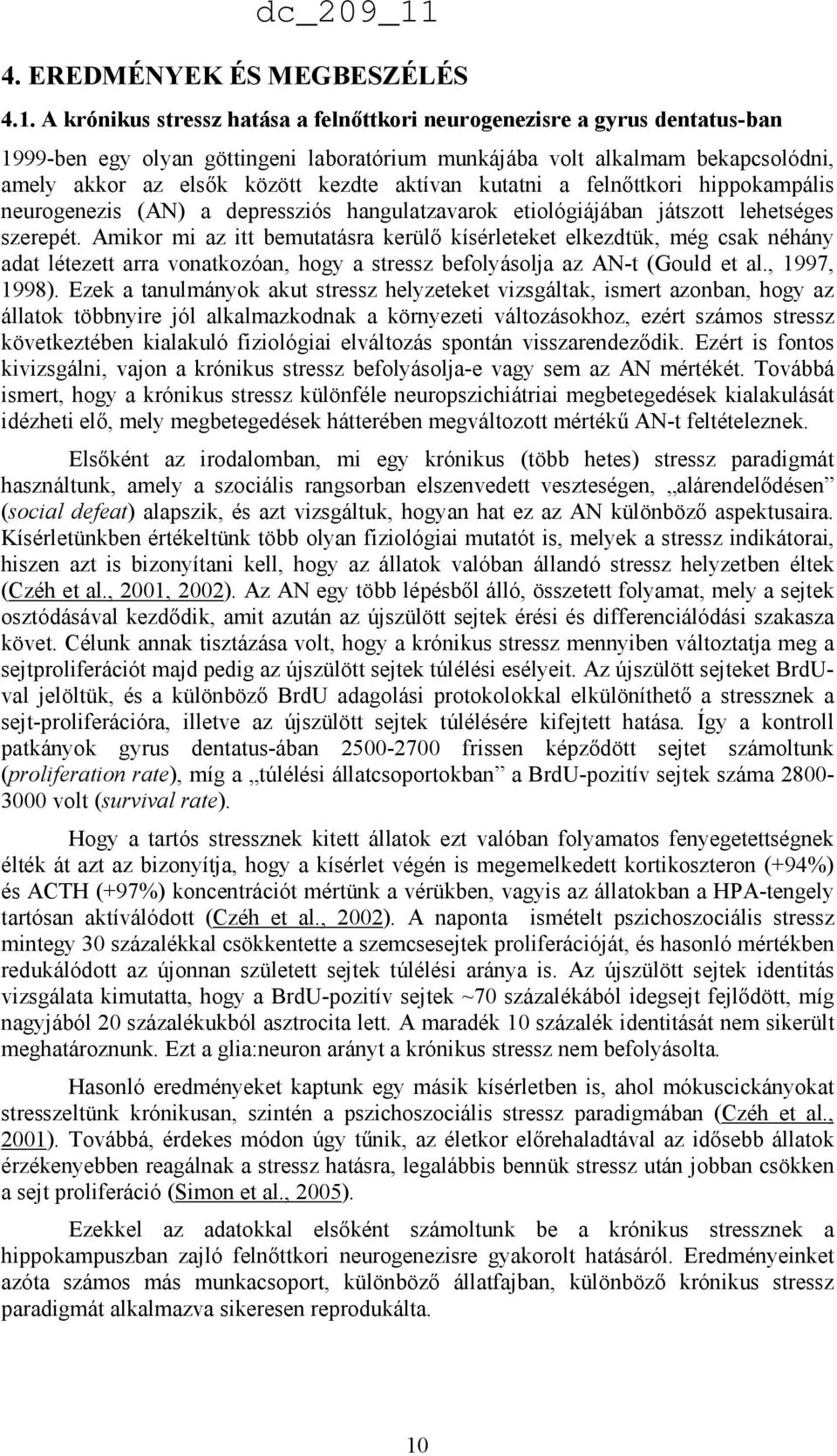 aktívan kutatni a felnıttkori hippokampális neurogenezis (AN) a depressziós hangulatzavarok etiológiájában játszott lehetséges szerepét.