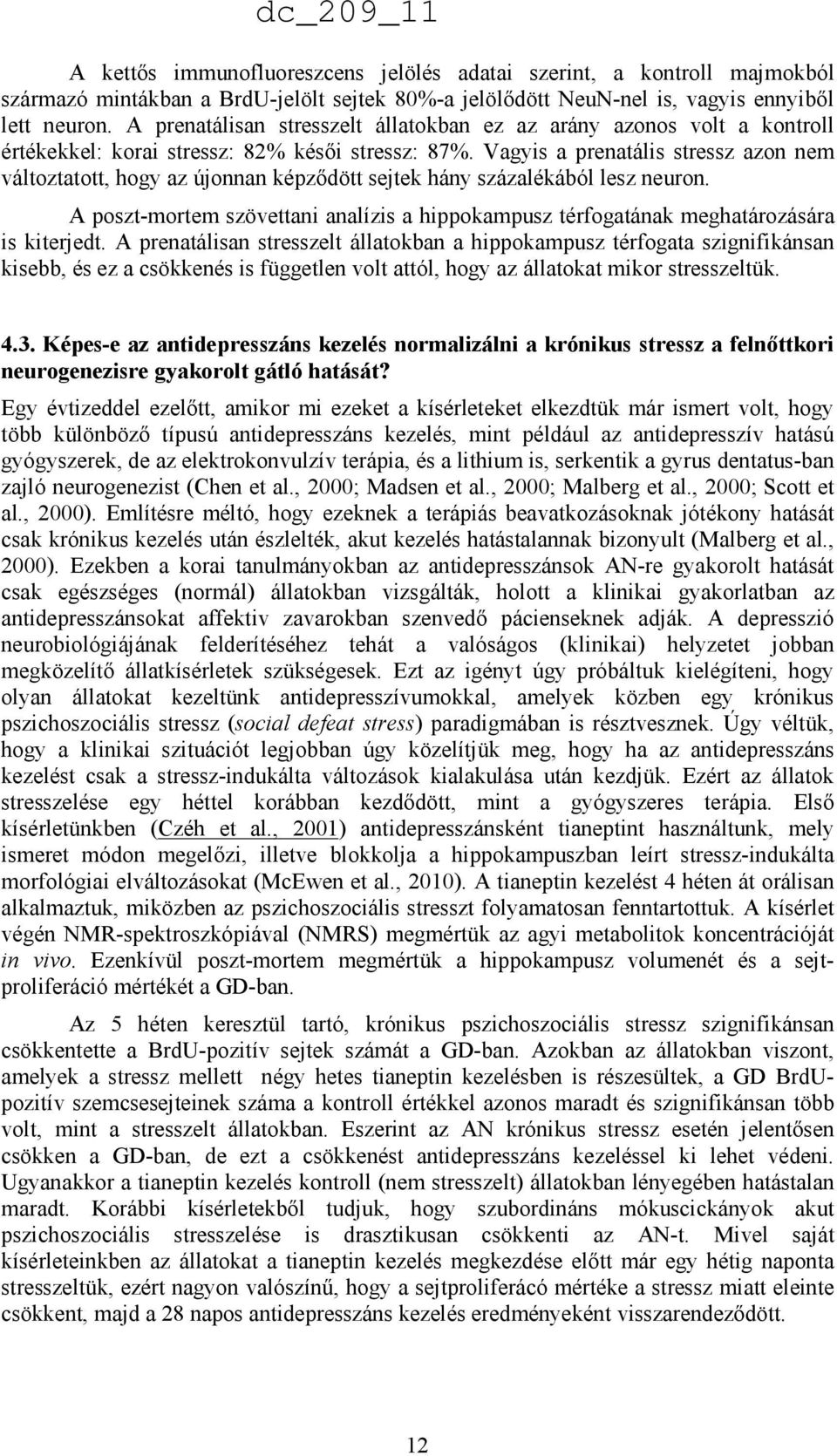 Vagyis a prenatális stressz azon nem változtatott, hogy az újonnan képzıdött sejtek hány százalékából lesz neuron.