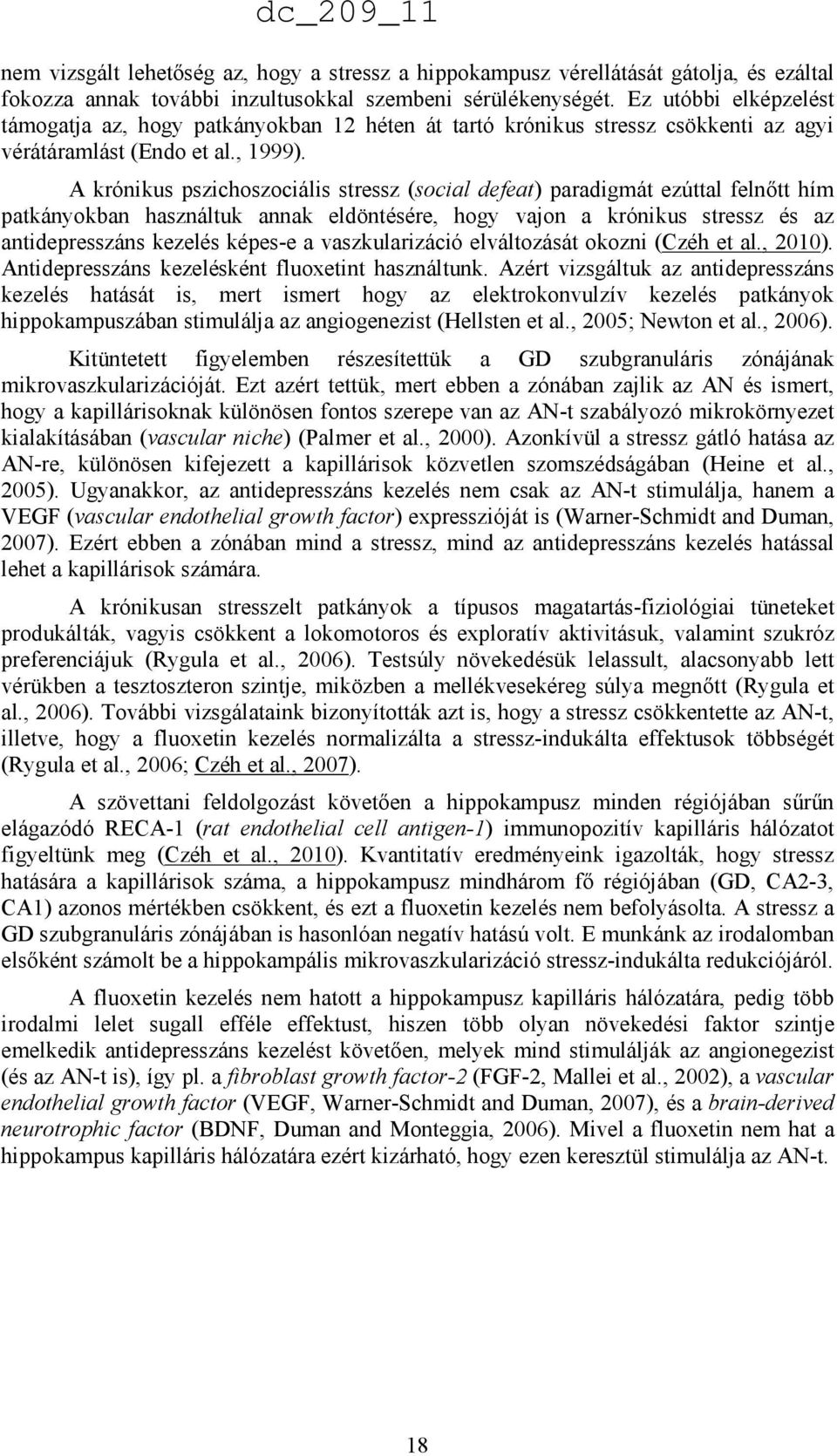 A krónikus pszichoszociális stressz (social defeat) paradigmát ezúttal felnıtt hím patkányokban használtuk annak eldöntésére, hogy vajon a krónikus stressz és az antidepresszáns kezelés képes-e a