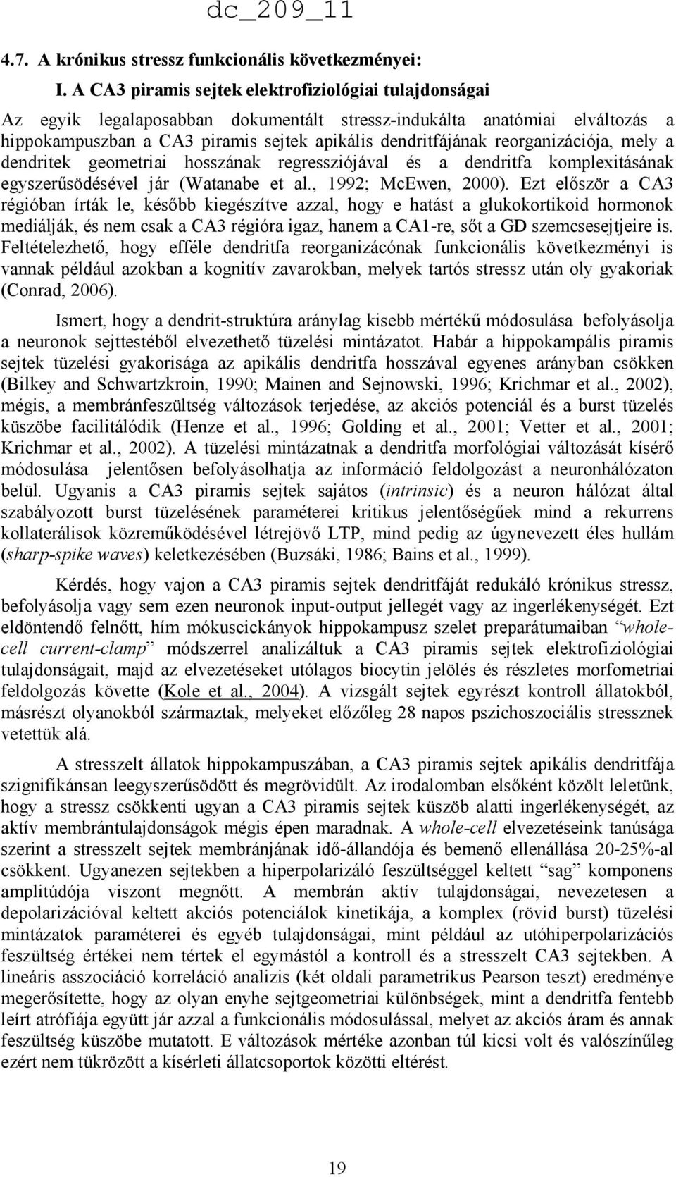 reorganizációja, mely a dendritek geometriai hosszának regressziójával és a dendritfa komplexitásának egyszerősödésével jár (Watanabe et al., 1992; McEwen, 2000).