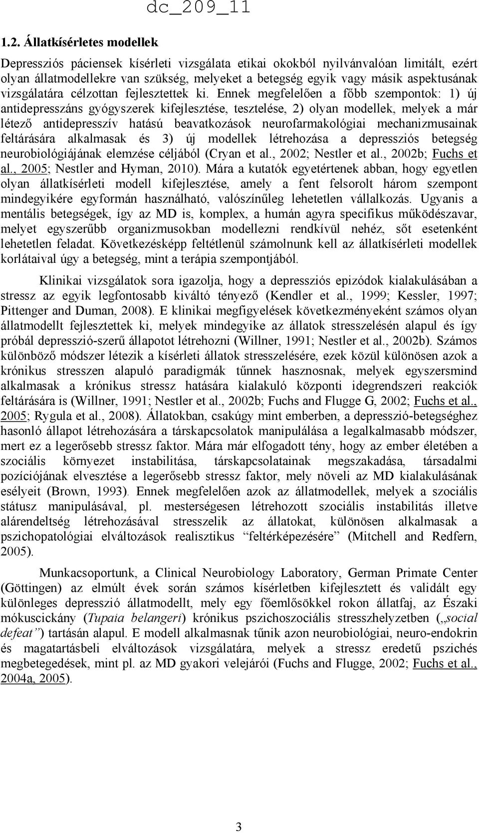 Ennek megfelelıen a fıbb szempontok: 1) új antidepresszáns gyógyszerek kifejlesztése, tesztelése, 2) olyan modellek, melyek a már létezı antidepresszív hatású beavatkozások neurofarmakológiai