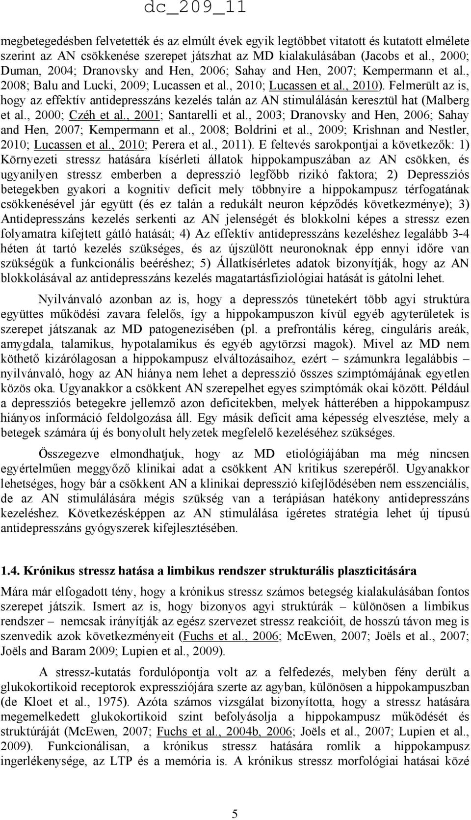 Felmerült az is, hogy az effektív antidepresszáns kezelés talán az AN stimulálásán keresztül hat (Malberg et al., 2000; Czéh et al., 2001; Santarelli et al.