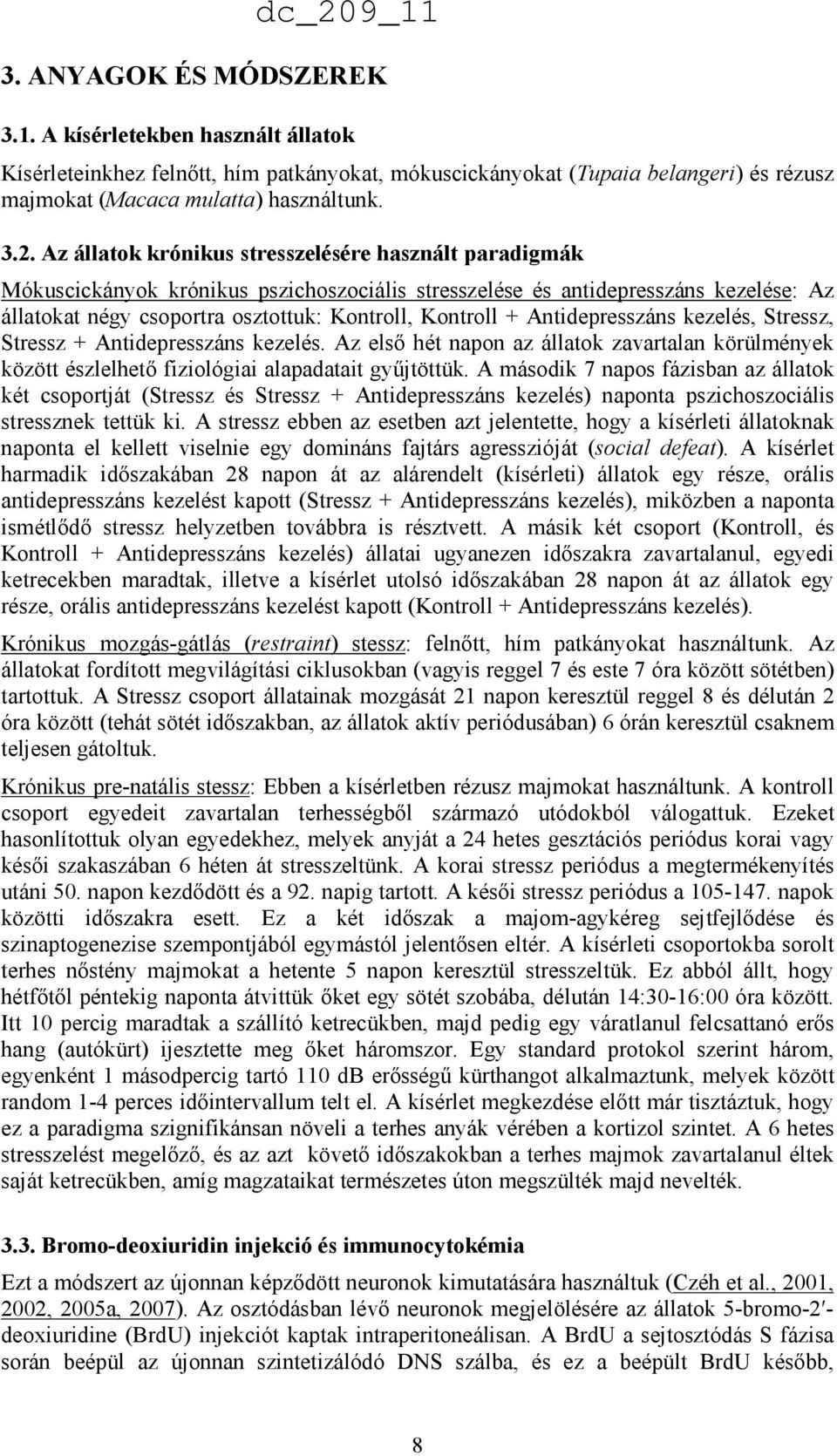 Antidepresszáns kezelés, Stressz, Stressz + Antidepresszáns kezelés. Az elsı hét napon az állatok zavartalan körülmények között észlelhetı fiziológiai alapadatait győjtöttük.