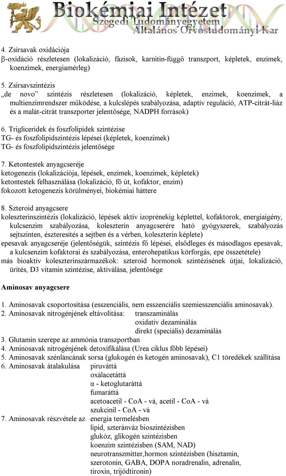 malát-citrát transzporter jelentősége, NADPH források) 6. Trigliceridek és foszfolipidek szintézise TG- és foszfolipidszintézis lépései (képletek, koenzimek) TG- és foszfolipidszintézis jelentősége 7.