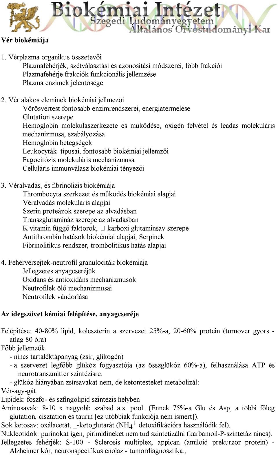 mechanizmusa, szabályozása Hemoglobin betegségek Leukocyták típusai, fontosabb biokémiai jellemzői Fagocitózis molekuláris mechanizmusa Celluláris immunválasz biokémiai tényezői 3.