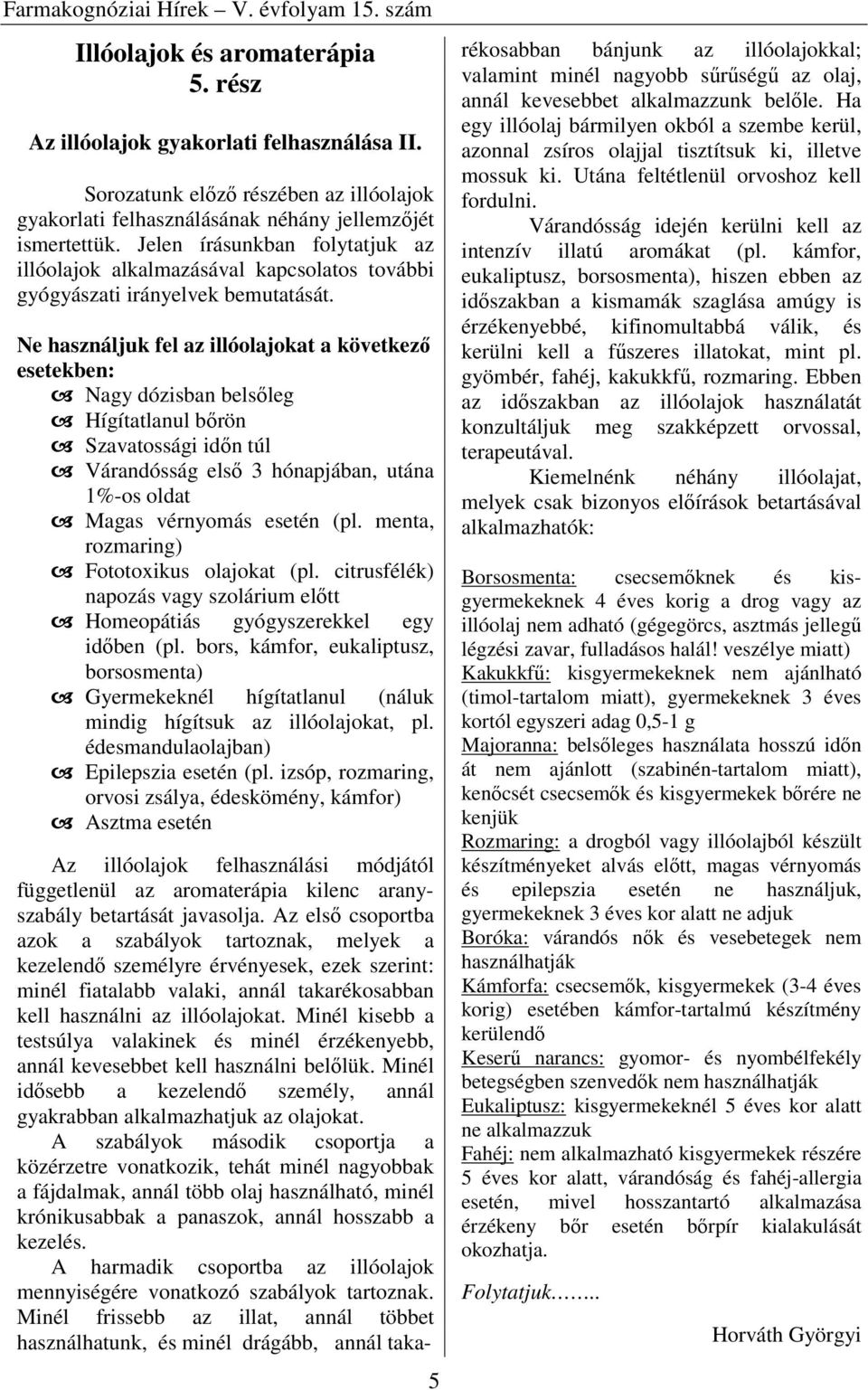 Ne használjuk fel az illóolajokat a következı esetekben: Nagy dózisban belsıleg Hígítatlanul bırön Szavatossági idın túl Várandósság elsı 3 hónapjában, utána 1%-os oldat Magas vérnyomás esetén (pl.