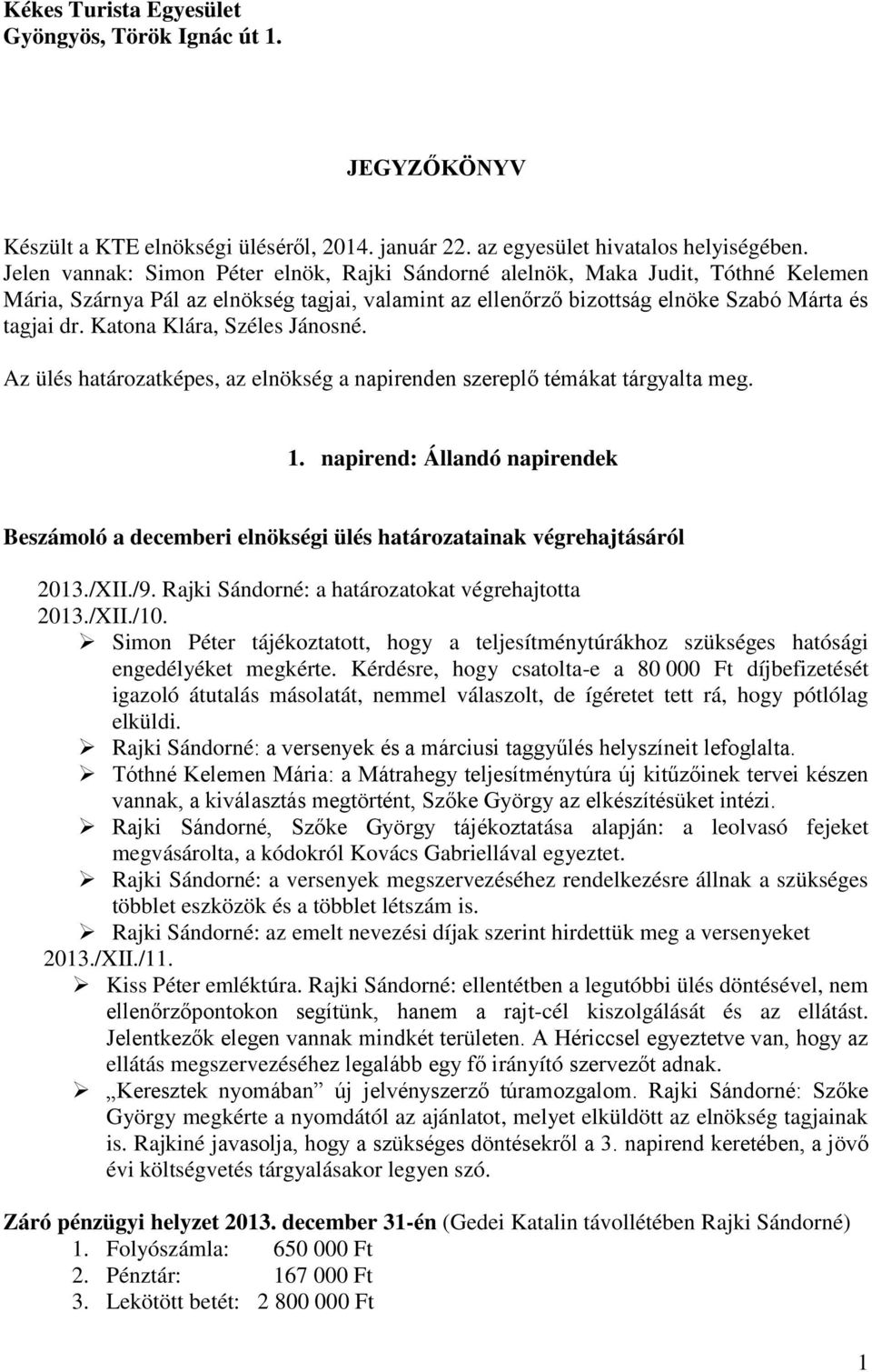 Katona Klára, Széles Jánosné. Az ülés határozatképes, az elnökség a napirenden szereplő témákat tárgyalta meg. 1.