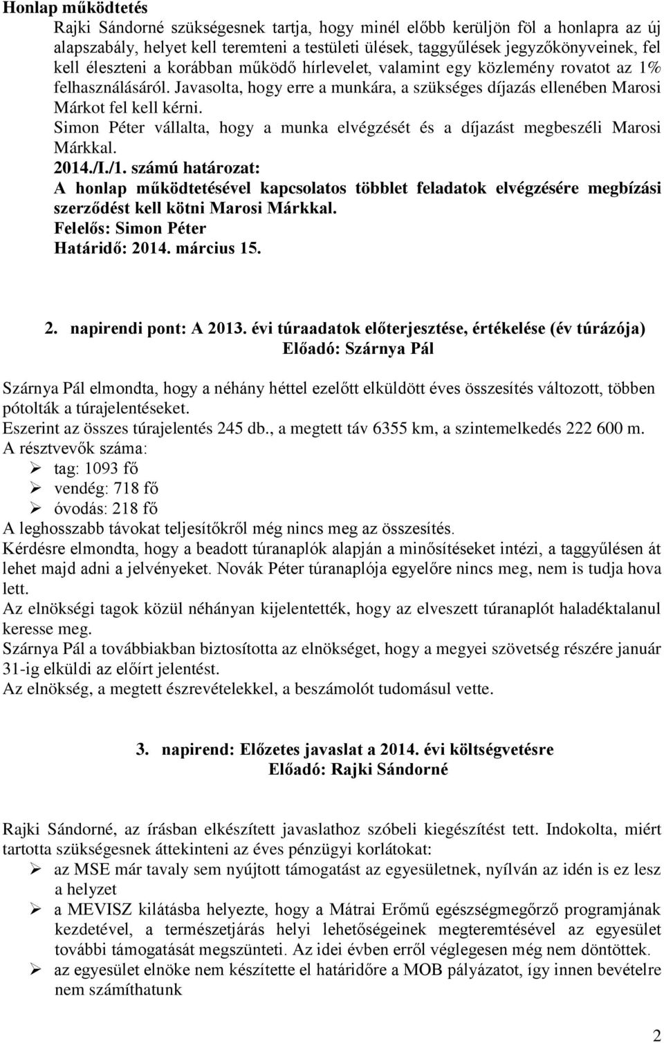 Simon Péter vállalta, hogy a munka elvégzését és a díjazást megbeszéli Marosi Márkkal. 2014./I./1.