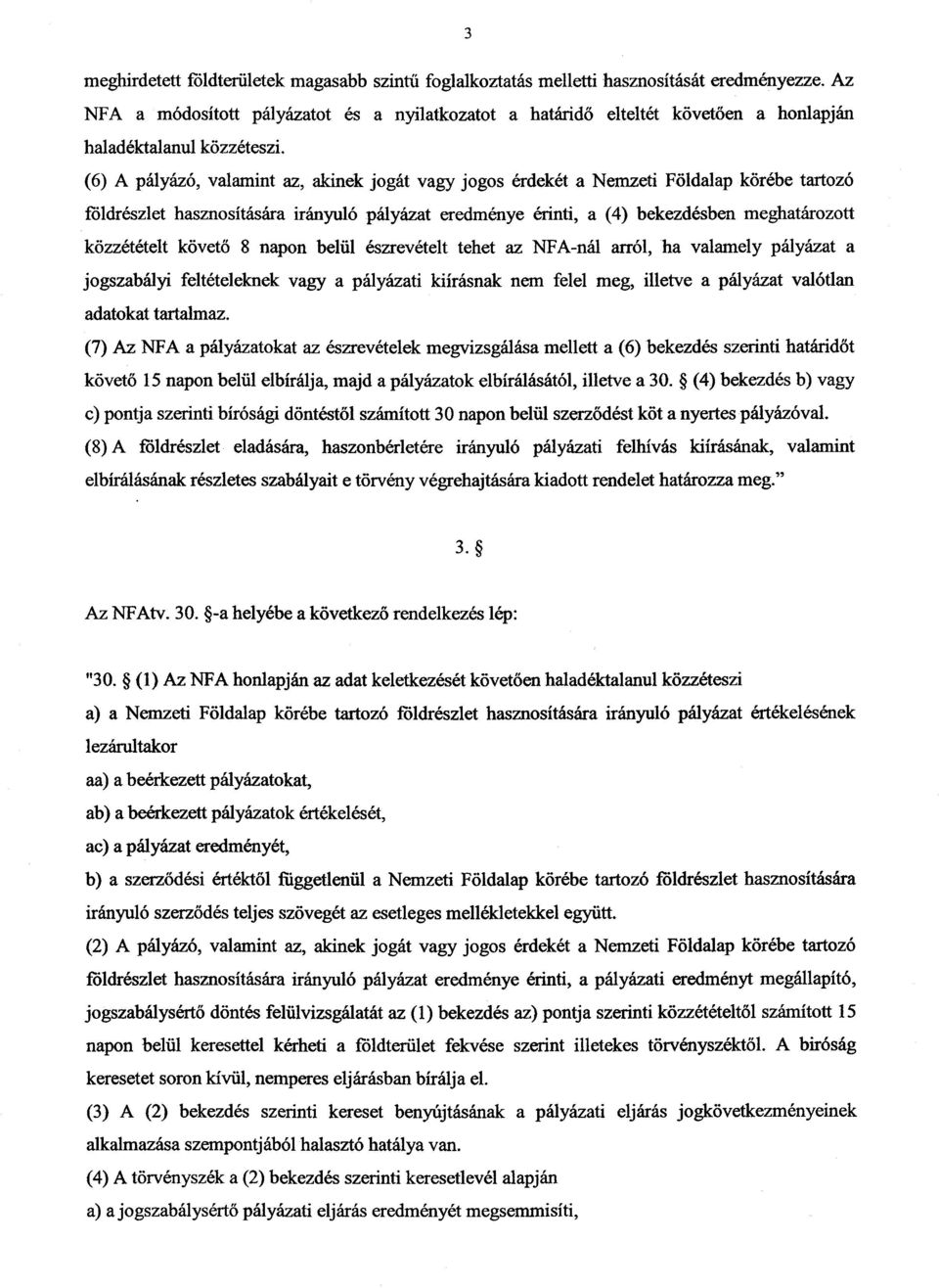 (6) A pályázó, valamint az, akinek jogát vagy jogos érdekét a Nemzeti Földalap körébe tartoz ó főldrészlet hasznosítására irányuló pályázat eredménye érinti, a (4) bekezdésben meghatározott