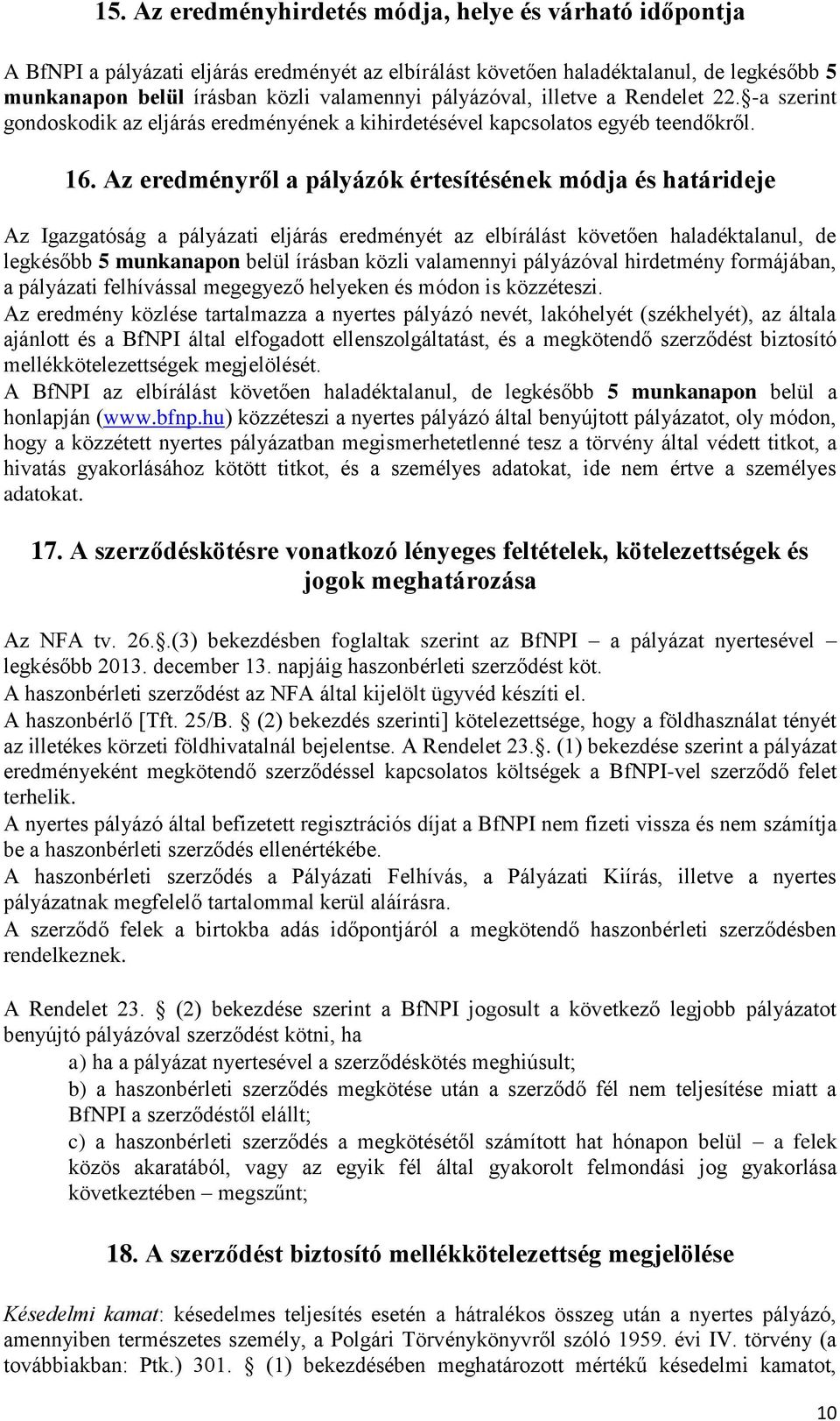 Az eredményről a pályázók értesítésének módja és határideje Az Igazgatóság a pályázati eljárás eredményét az elbírálást követően haladéktalanul, de legkésőbb 5 munkanapon belül írásban közli