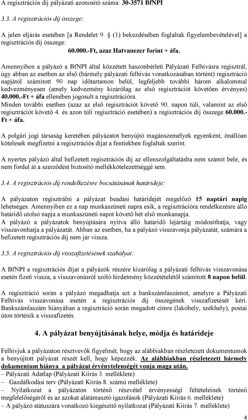 Amennyiben a pályázó a BfNPI által közzétett haszonbérleti Pályázati Felhívásra regisztrál, úgy abban az esetben az első (bármely pályázati felhívás vonatkozásában történt) regisztráció napjától