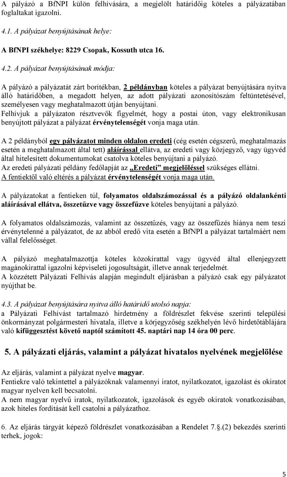 A pályázat benyújtásának módja: A pályázó a pályázatát zárt borítékban, 2 példányban köteles a pályázat benyújtására nyitva álló határidőben, a megadott helyen, az adott pályázati azonosítószám