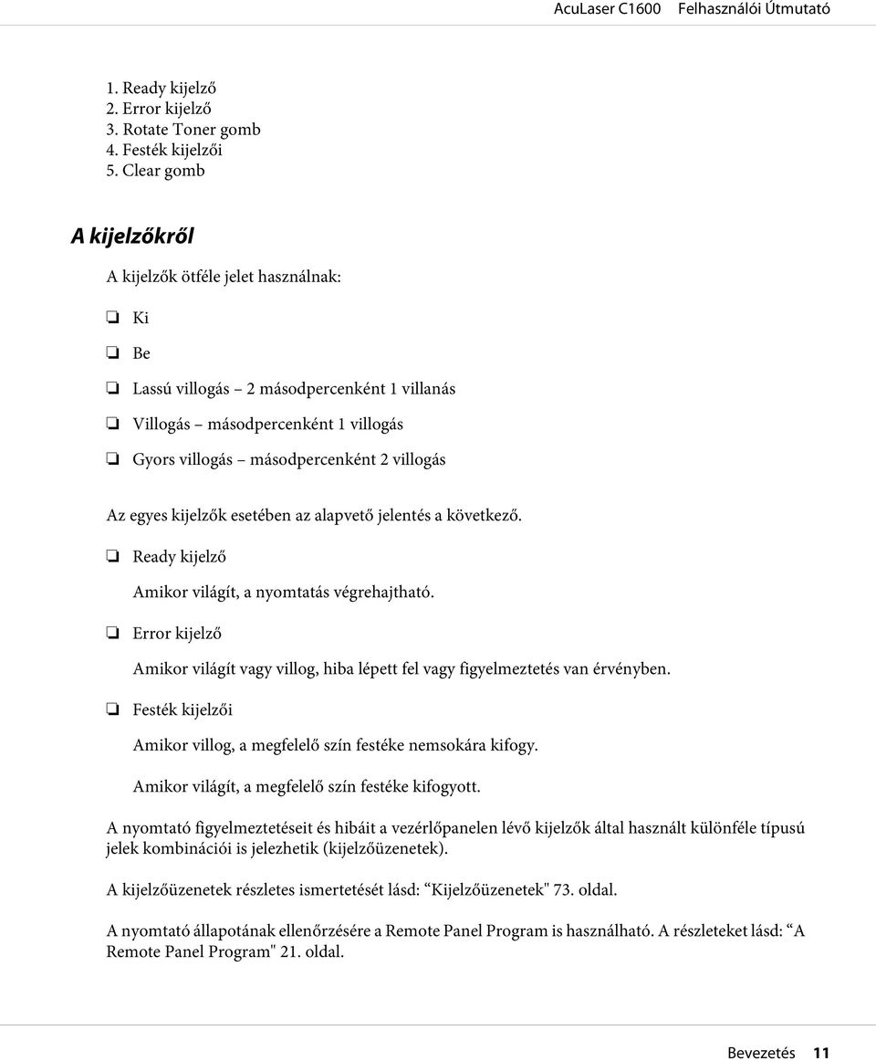 kijelzők esetében az alapvető jelentés a következő. Ready kijelző Amikor világít, a nyomtatás végrehajtható.