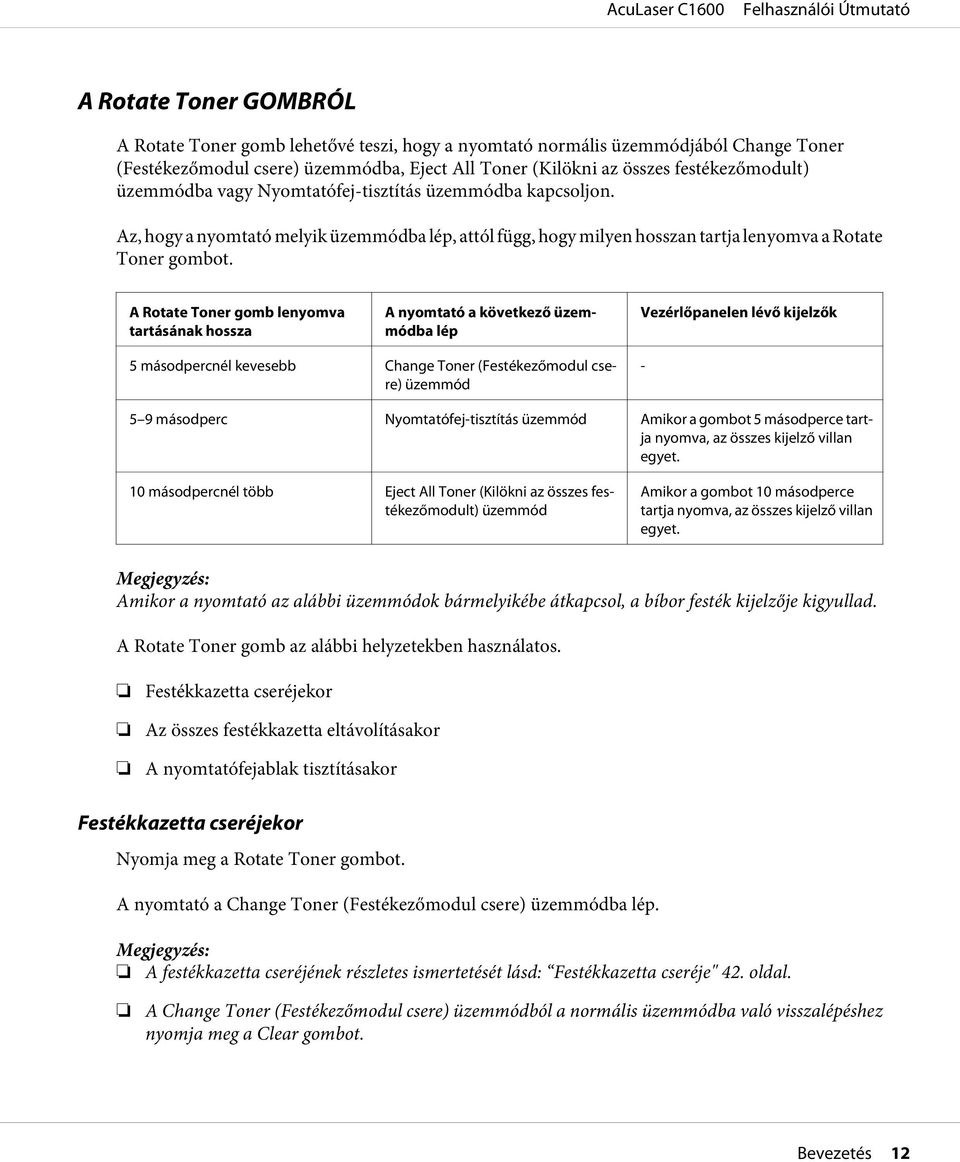 A Rotate Toner gomb lenyomva tartásának hossza A nyomtató a következő üzemmódba lép Vezérlőpanelen lévő kijelzők 5 másodpercnél kevesebb Change Toner (Festékezőmodul csere) üzemmód - 5 9 másodperc