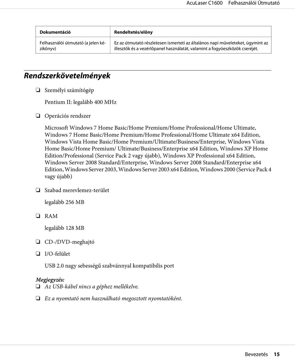 Rendszerkövetelmények Személyi számítógép Pentium II: legalább 400 MHz Operációs rendszer Microsoft Windows 7 Home Basic/Home Premium/Home Professional/Home Ultimate, Windows 7 Home Basic/Home