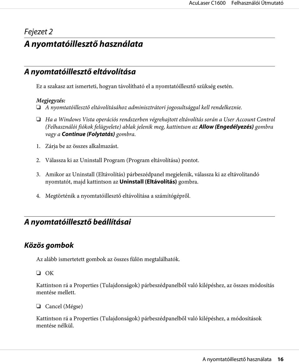 Ha a Windows Vista operációs rendszerben végrehajtott eltávolítás során a User Account Control (Felhasználói fiókok felügyelete) ablak jelenik meg, kattintson az Allow (Engedélyezés) gombra vagy a