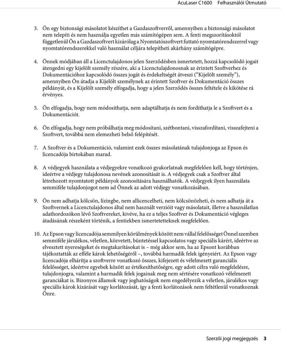 4. Önnek módjában áll a Licenctulajdonos jelen Szerződésben ismertetett, hozzá kapcsolódó jogait átengedni egy kijelölt személy részére, aki a Licenctulajdonosnak az érintett Szoftverhez és