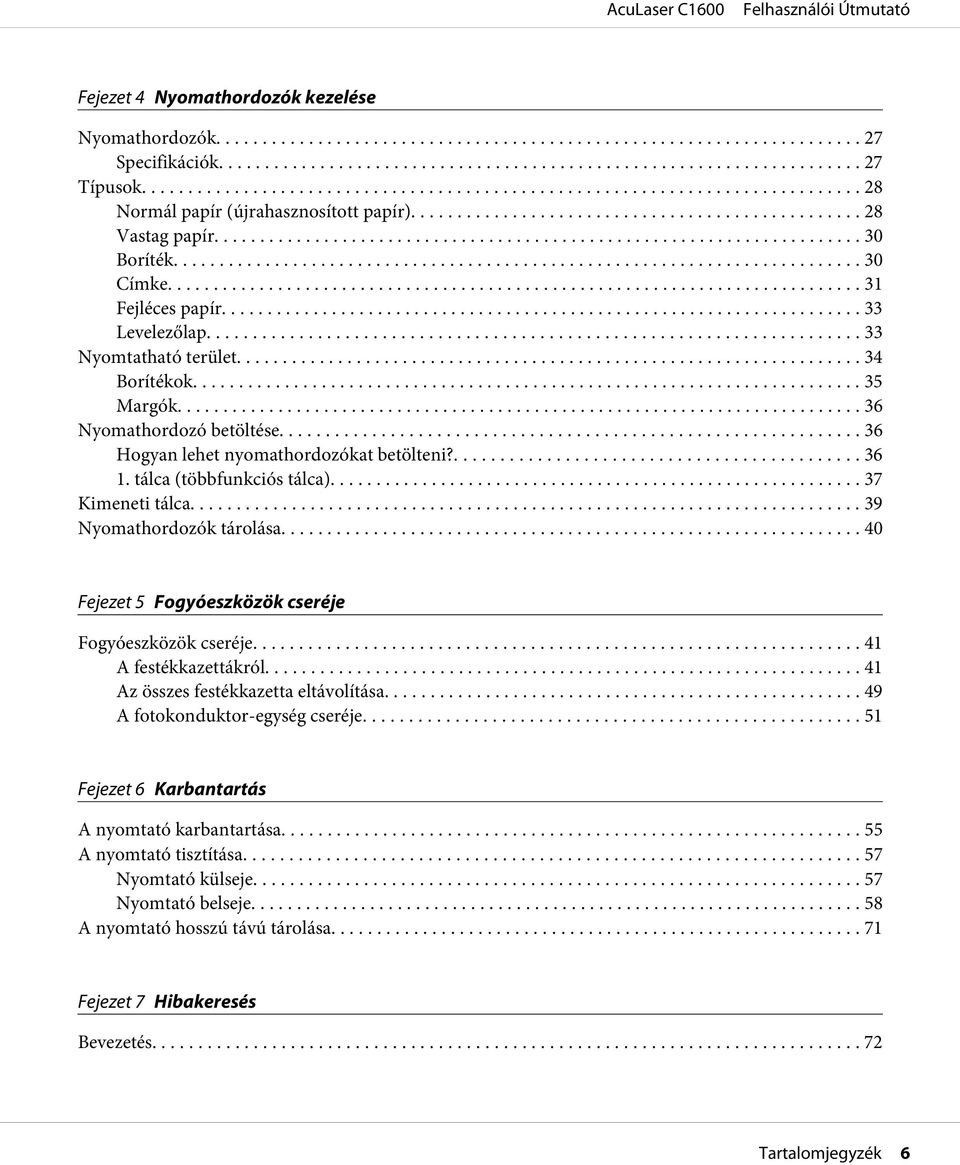 .. 37 Kimeneti tálca... 39 Nyomathordozók tárolása... 40 Fejezet 5 Fogyóeszközök cseréje Fogyóeszközök cseréje... 41 A festékkazettákról... 41 Az összes festékkazetta eltávolítása.