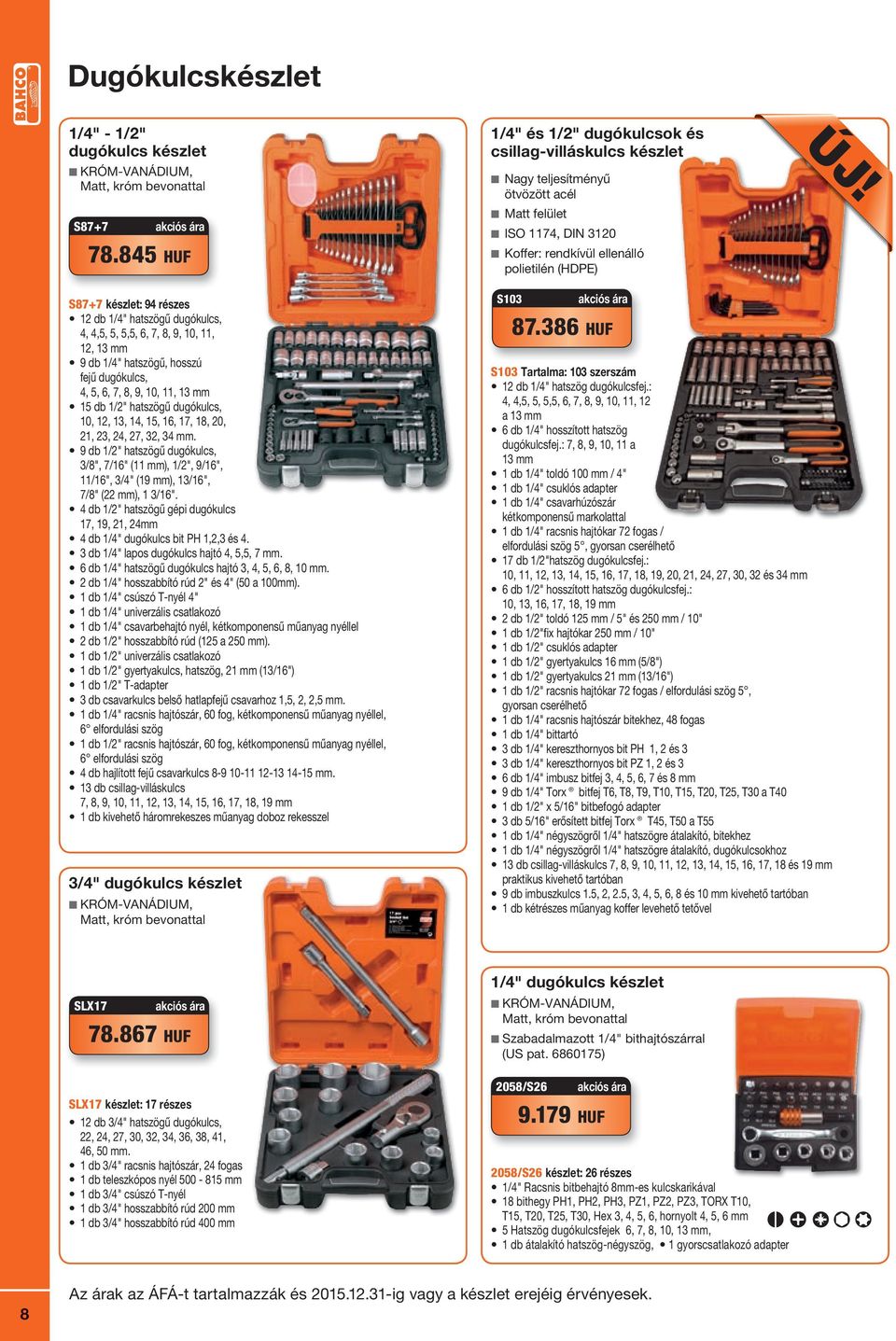 S87+7 készlet: 94 részes 12 db 1/4" hatszögű dugókulcs, 4, 4,5, 5, 5,5, 6, 7, 8, 9, 10, 11, 12, 13 9 db 1/4" hatszögű, hosszú fejű dugókulcs, 4, 5, 6, 7, 8, 9, 10, 11, 13 15 db 1/2" hatszögű