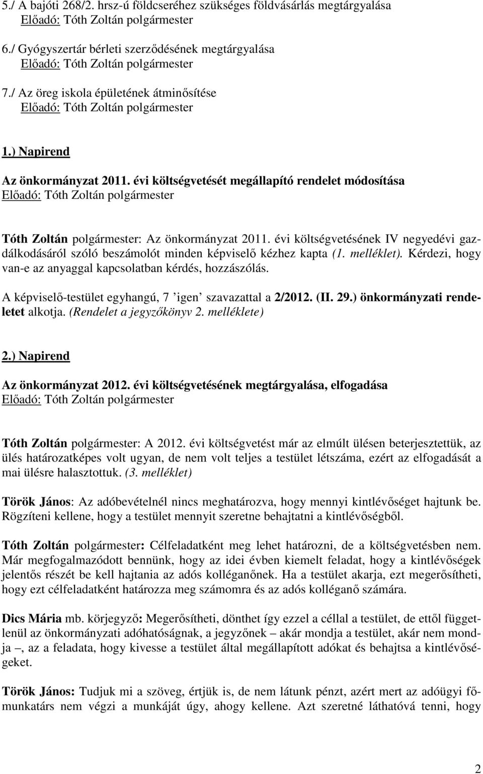 évi költségvetésének IV negyedévi gazdálkodásáról szóló beszámolót minden képviselő kézhez kapta (1. melléklet). Kérdezi, hogy van-e az anyaggal kapcsolatban kérdés, hozzászólás.