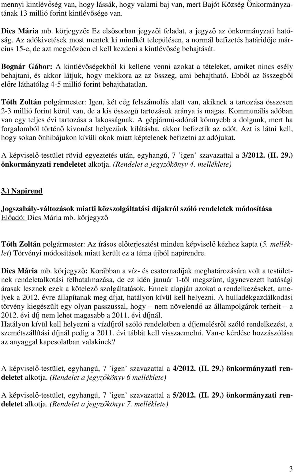 Az adókivetések most mentek ki mindkét településen, a normál befizetés határidője március 15-e, de azt megelőzően el kell kezdeni a kintlévőség behajtását.