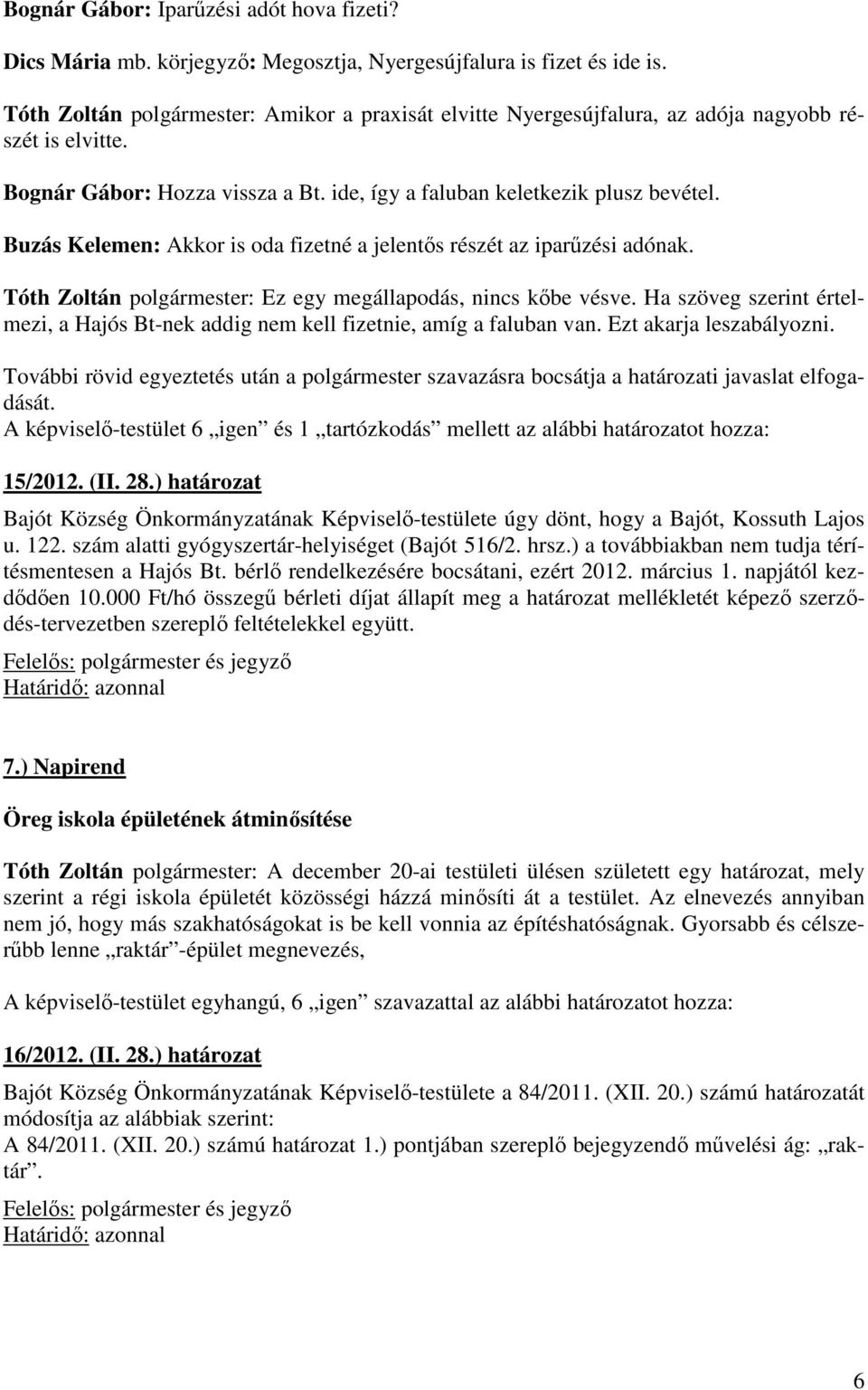 Buzás Kelemen: Akkor is oda fizetné a jelentős részét az iparűzési adónak. Tóth Zoltán polgármester: Ez egy megállapodás, nincs kőbe vésve.