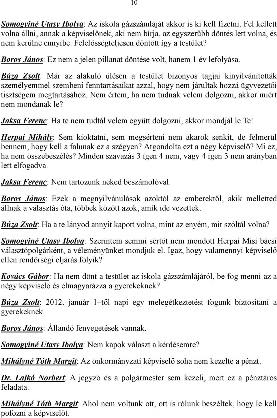 Búza Zsolt: Már az alakuló ülésen a testület bizonyos tagjai kinyilvánították személyemmel szembeni fenntartásaikat azzal, hogy nem járultak hozzá ügyvezetıi tisztségem megtartásához.